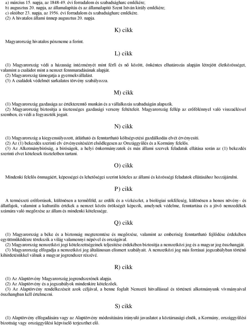 K) cikk L) cikk (1) Magyarország védi a házasság intézményét mint férfi és nő között, önkéntes elhatározás alapján létrejött életközösséget, valamint a családot mint a nemzet fennmaradásának alapját.