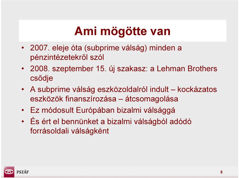 új szakasz: a Lehman Brothers csődje A subprime válság eszközoldalról indult