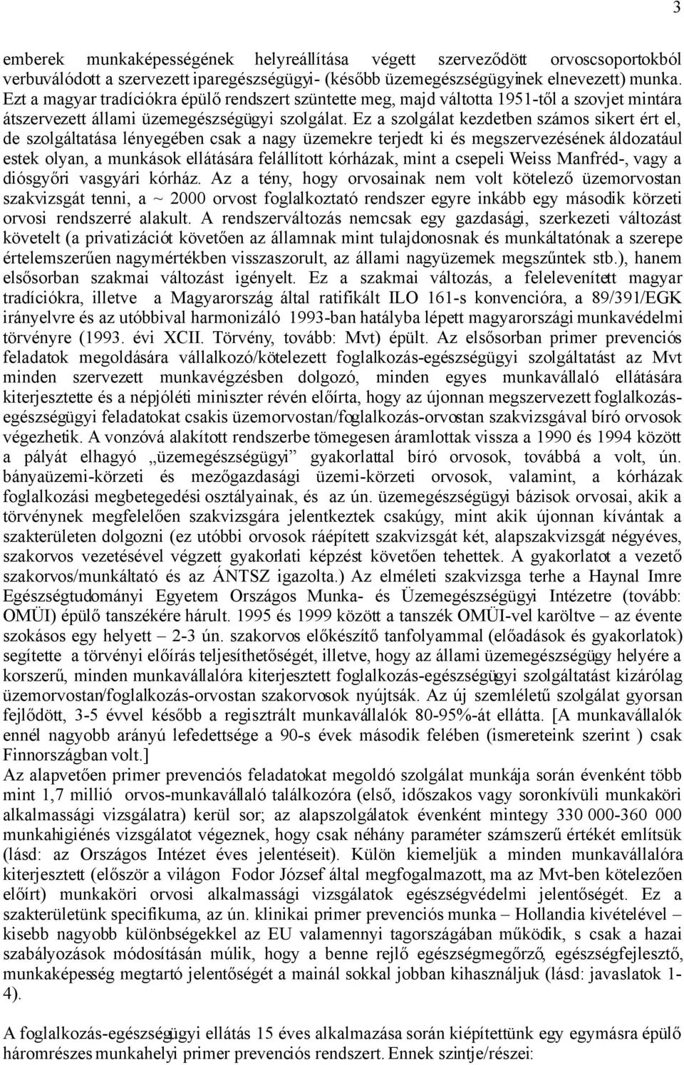 Ez a szolgálat kezdetben számos sikert ért el, de szolgáltatása lényegében csak a nagy üzemekre terjedt ki és megszervezésének áldozatául estek olyan, a munkások ellátására felállított kórházak, mint