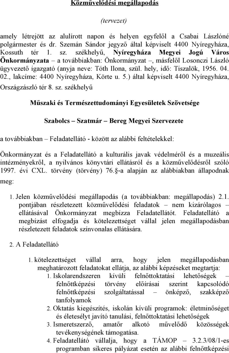 , lakcíme: 4400 Nyíregyháza, Körte u. 5.) által képviselt 4400 Nyíregyháza, Országzászló tér 8. sz.