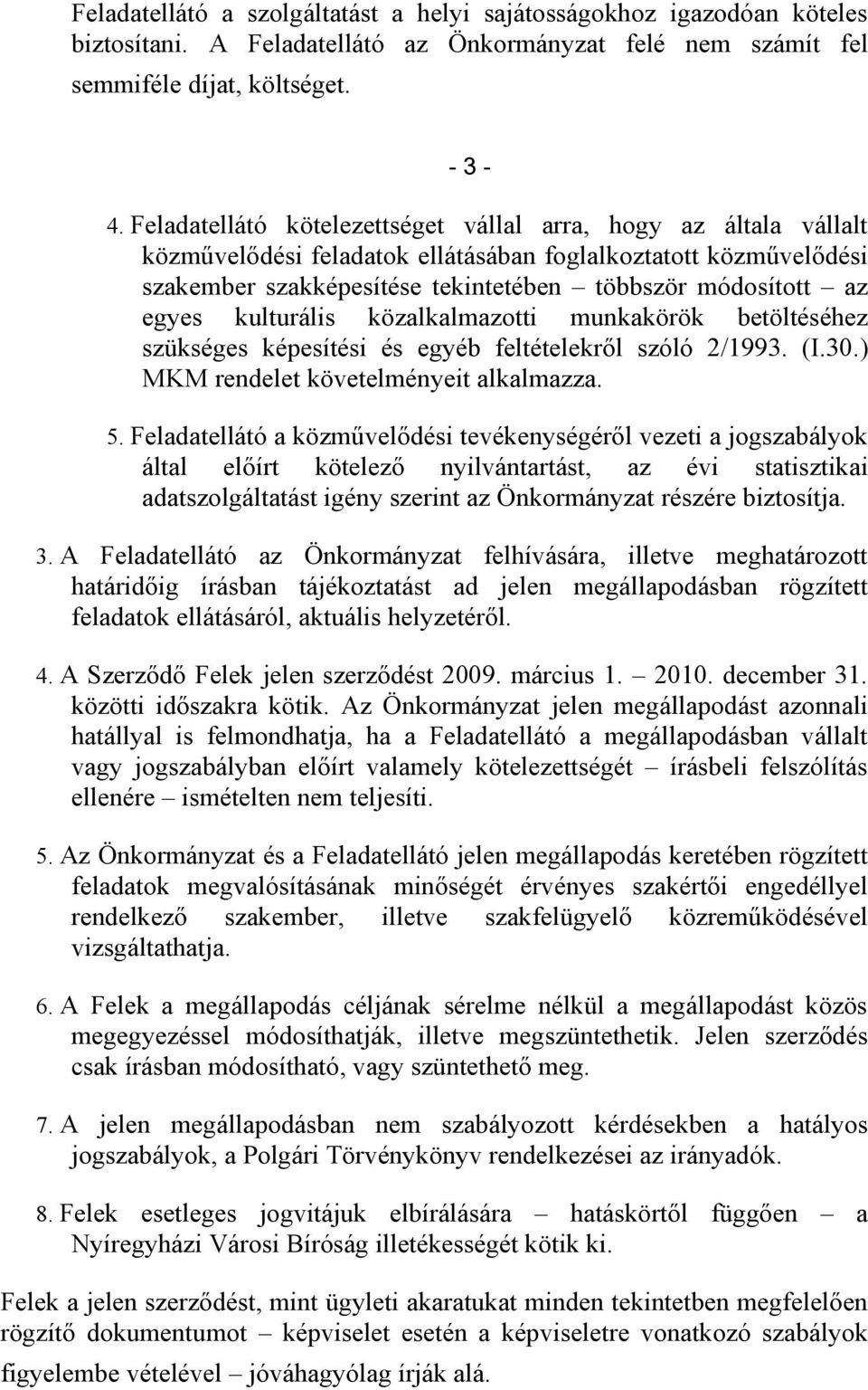 kulturális közalkalmazotti munkakörök betöltéséhez szükséges képesítési és egyéb feltételekről szóló 2/1993. (I.30.) MKM rendelet követelményeit alkalmazza. 5.