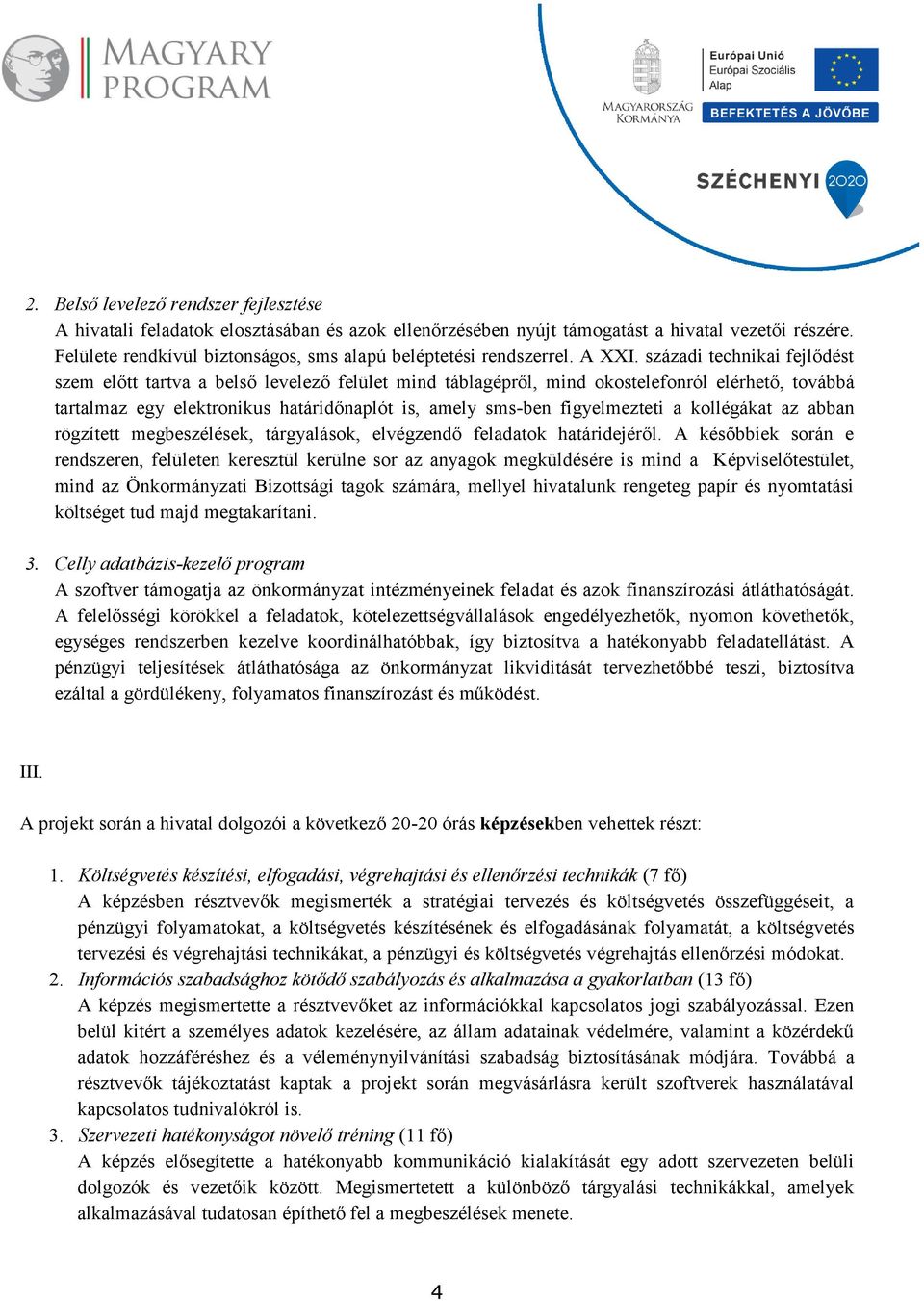 századi technikai fejlődést szem előtt tartva a belső levelező felület mind táblagépről, mind okostelefonról elérhető, továbbá tartalmaz egy elektronikus határidőnaplót is, amely sms-ben