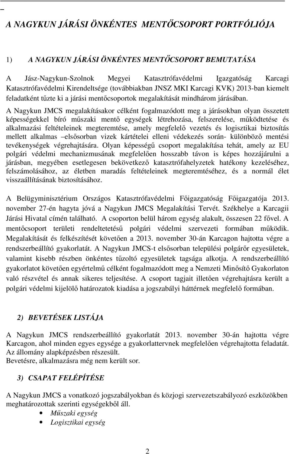 A Nagykun JMCS megalakításakor célként fogalmazódott meg a járásokban olyan összetett képességekkel bíró műszaki mentő egységek létrehozása, felszerelése, működtetése és alkalmazási feltételeinek