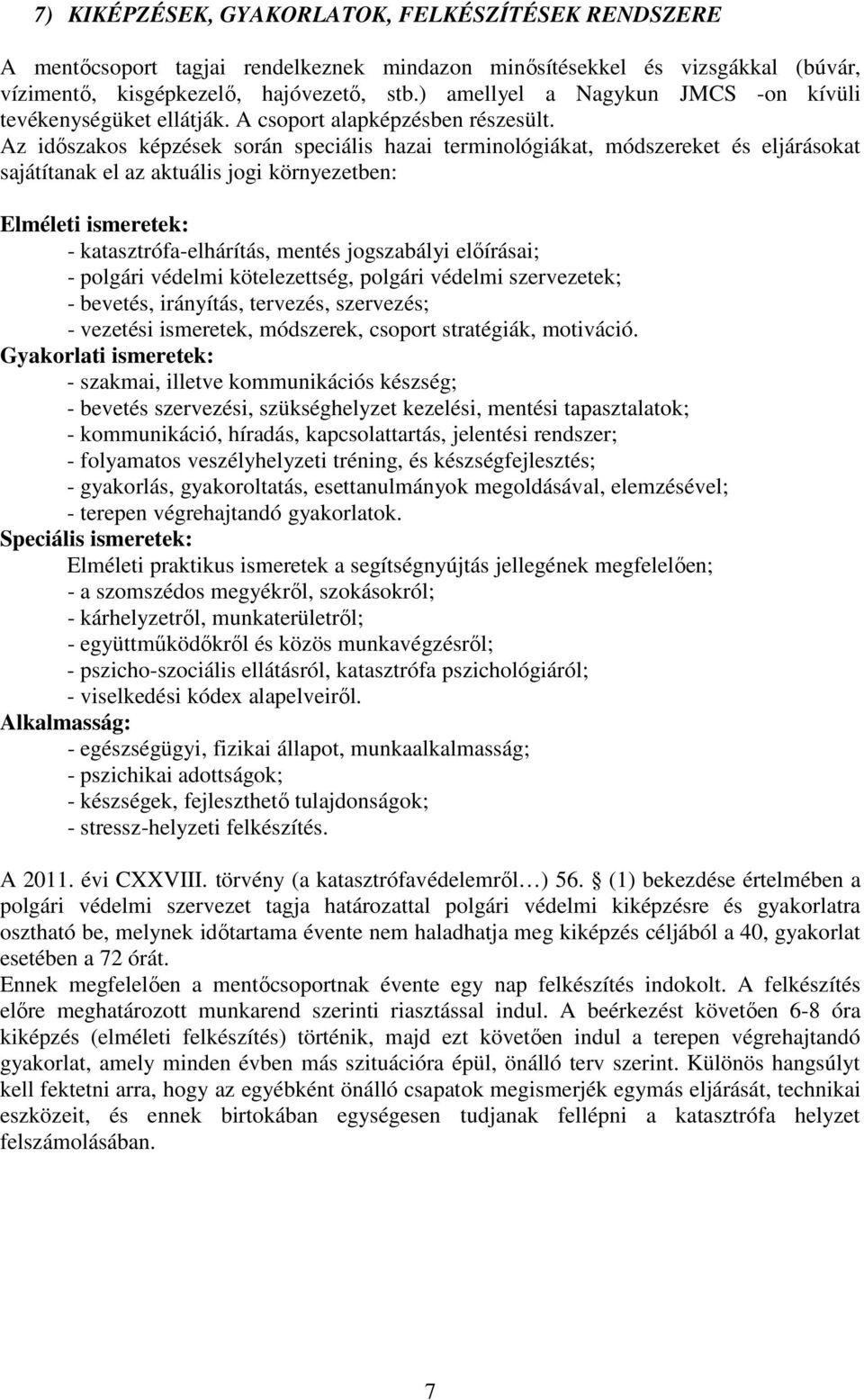 Az időszakos képzések során speciális hazai terminológiákat, módszereket és eljárásokat sajátítanak el az aktuális jogi környezetben: Elméleti ismeretek: - katasztrófa-elhárítás, mentés jogszabályi