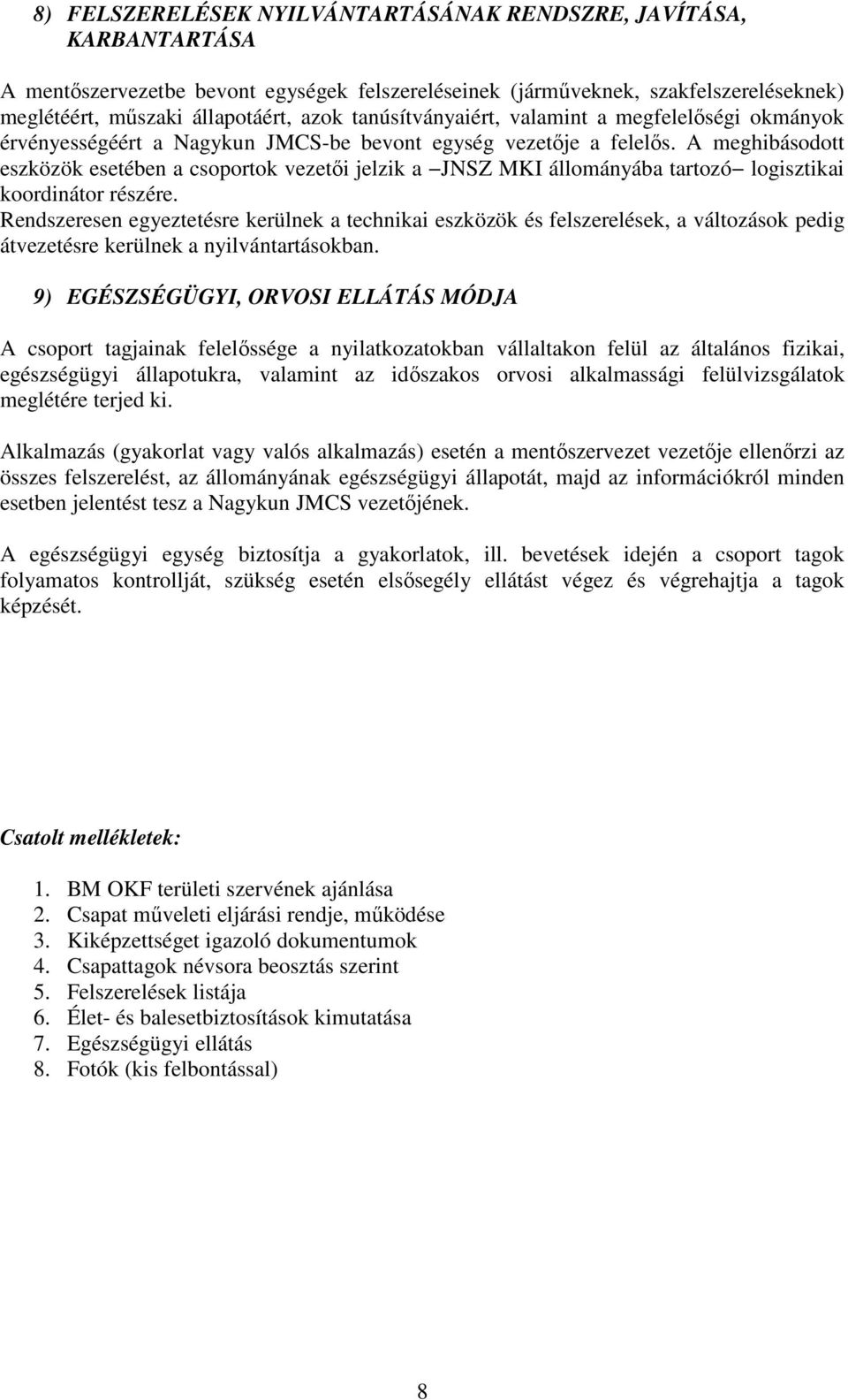 A meghibásodott eszközök esetében a csoportok vezetői jelzik a JNSZ MKI állományába tartozó logisztikai koordinátor részére.