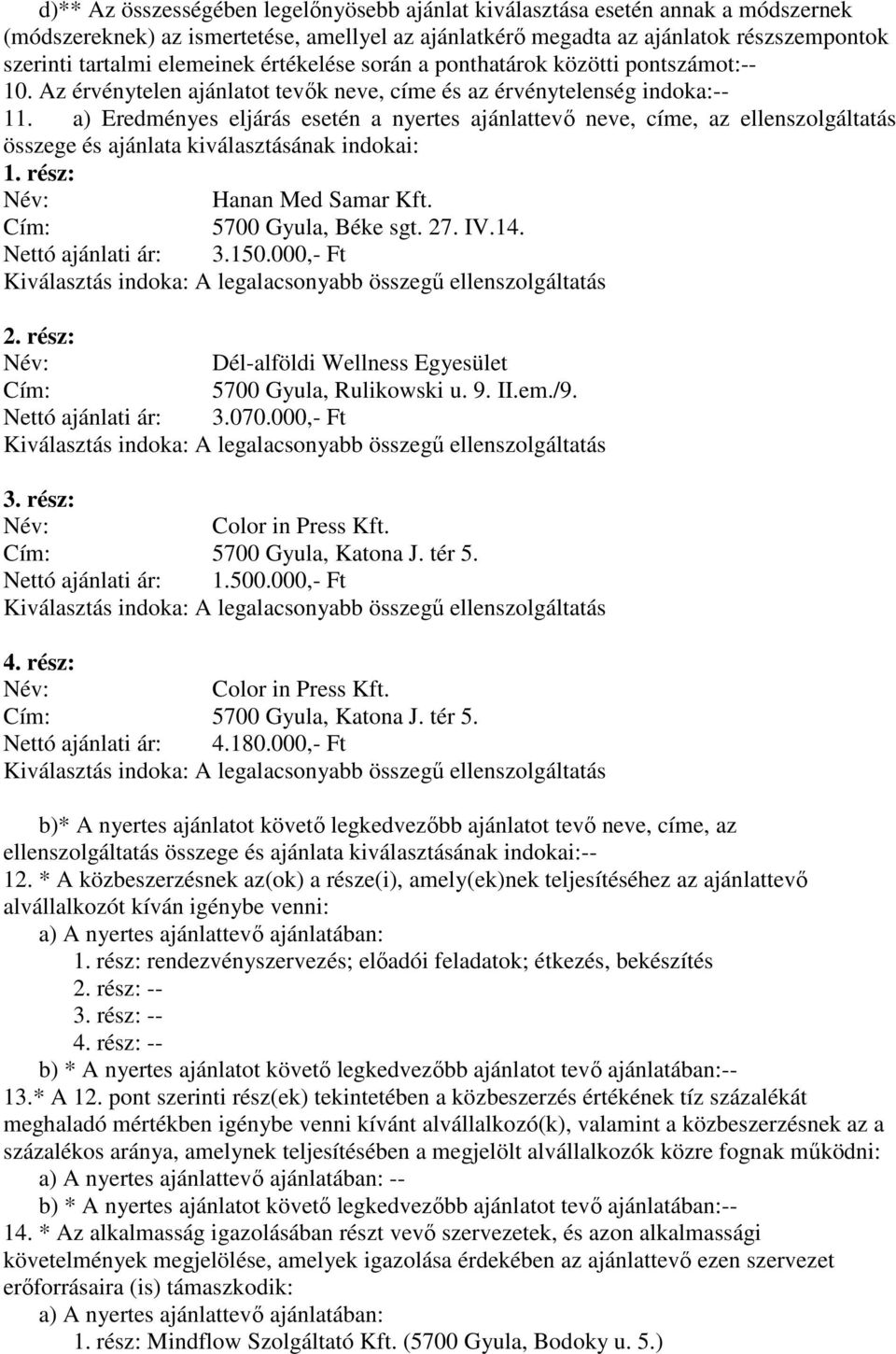 a) Eredményes eljárás esetén a nyertes ajánlattevő neve, címe, az ellenszolgáltatás összege és ajánlata kiválasztásának indokai: 1. rész: Hanan Med Samar Kft. Cím: 5700 Gyula, Béke sgt. 27. IV.14.