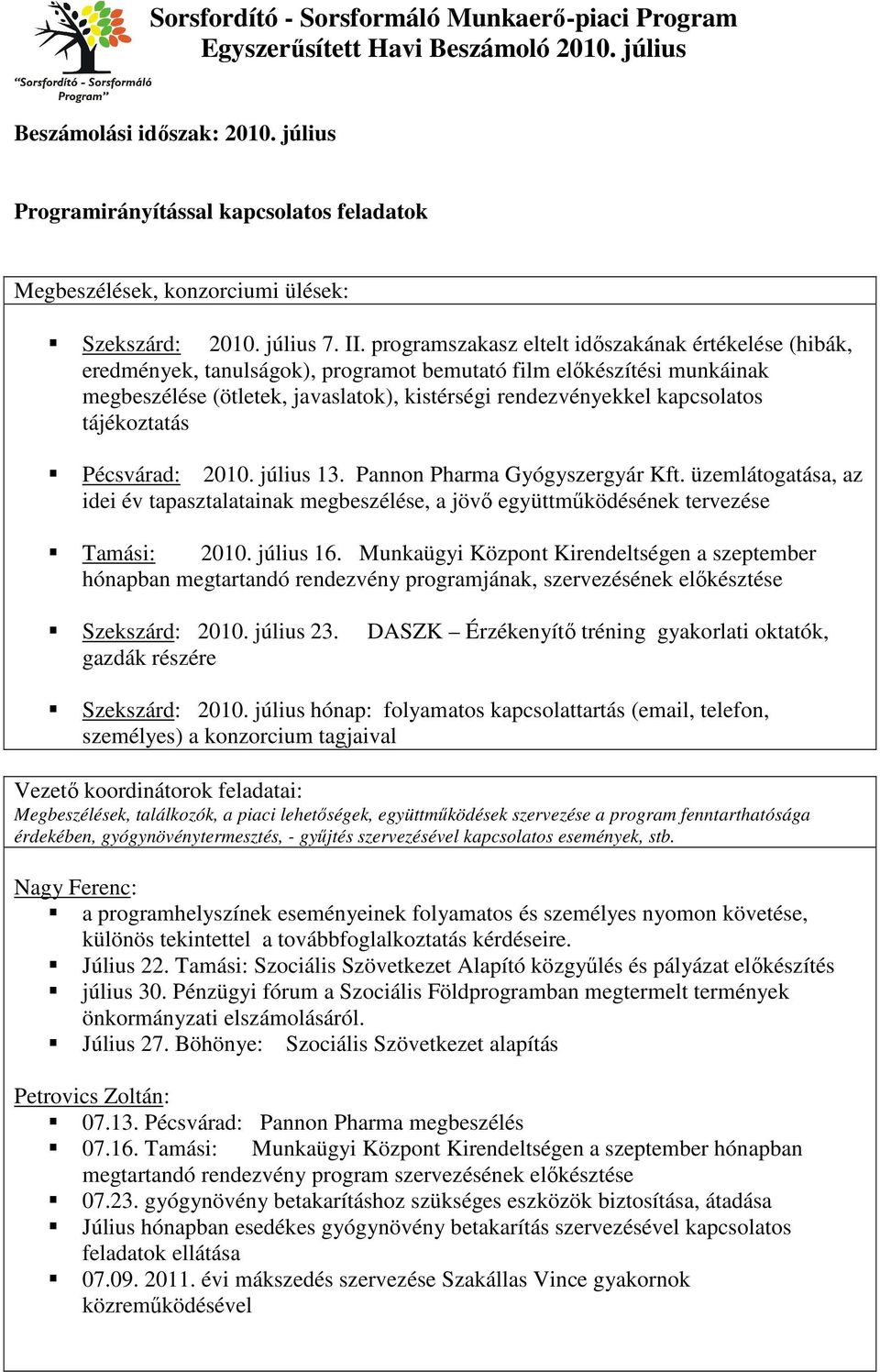 tájékoztatás Pécsvárad: 2010. július 13. Pannon Pharma Gyógyszergyár Kft. üzemlátogatása, az idei év tapasztalatainak megbeszélése, a jövő együttműködésének tervezése Tamási: 2010. július 16.