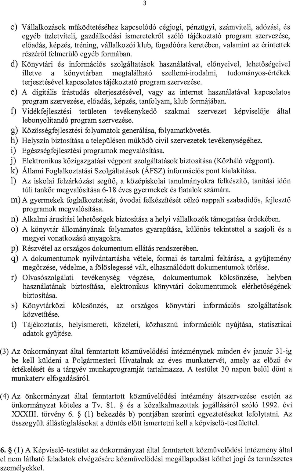 d) Könyvtári és információs szolgáltatások használatával, előnyeivel, lehetőségeivel illetve a könyvtárban megtalálható szellemi-irodalmi, tudományos-értékek terjesztésével kapcsolatos tájékoztató