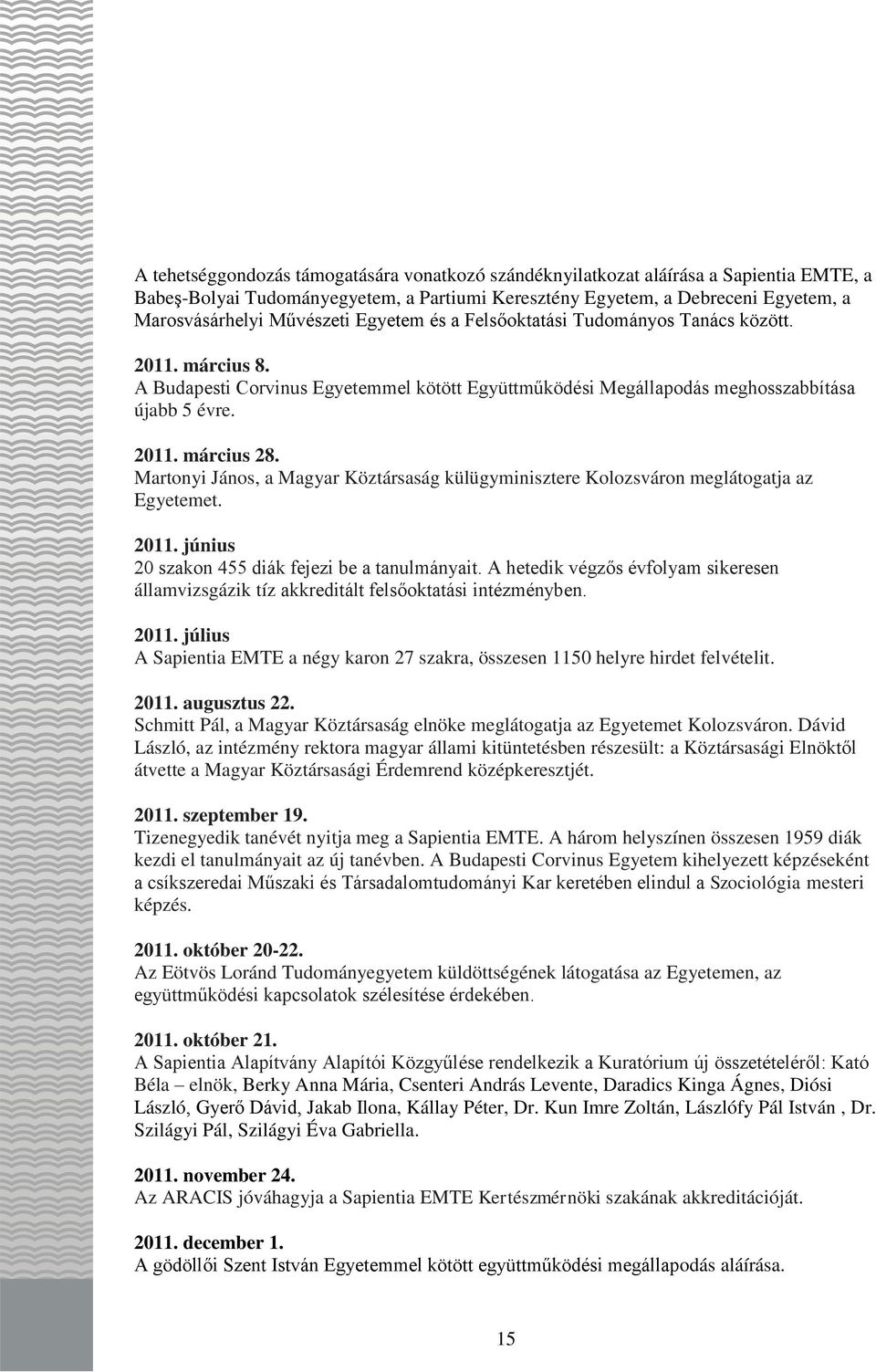 Martonyi János, a Magyar Köztársaság külügyminisztere Kolozsváron meglátogatja az Egyetemet. 2011. június 20 szakon 455 diák fejezi be a tanulmányait.