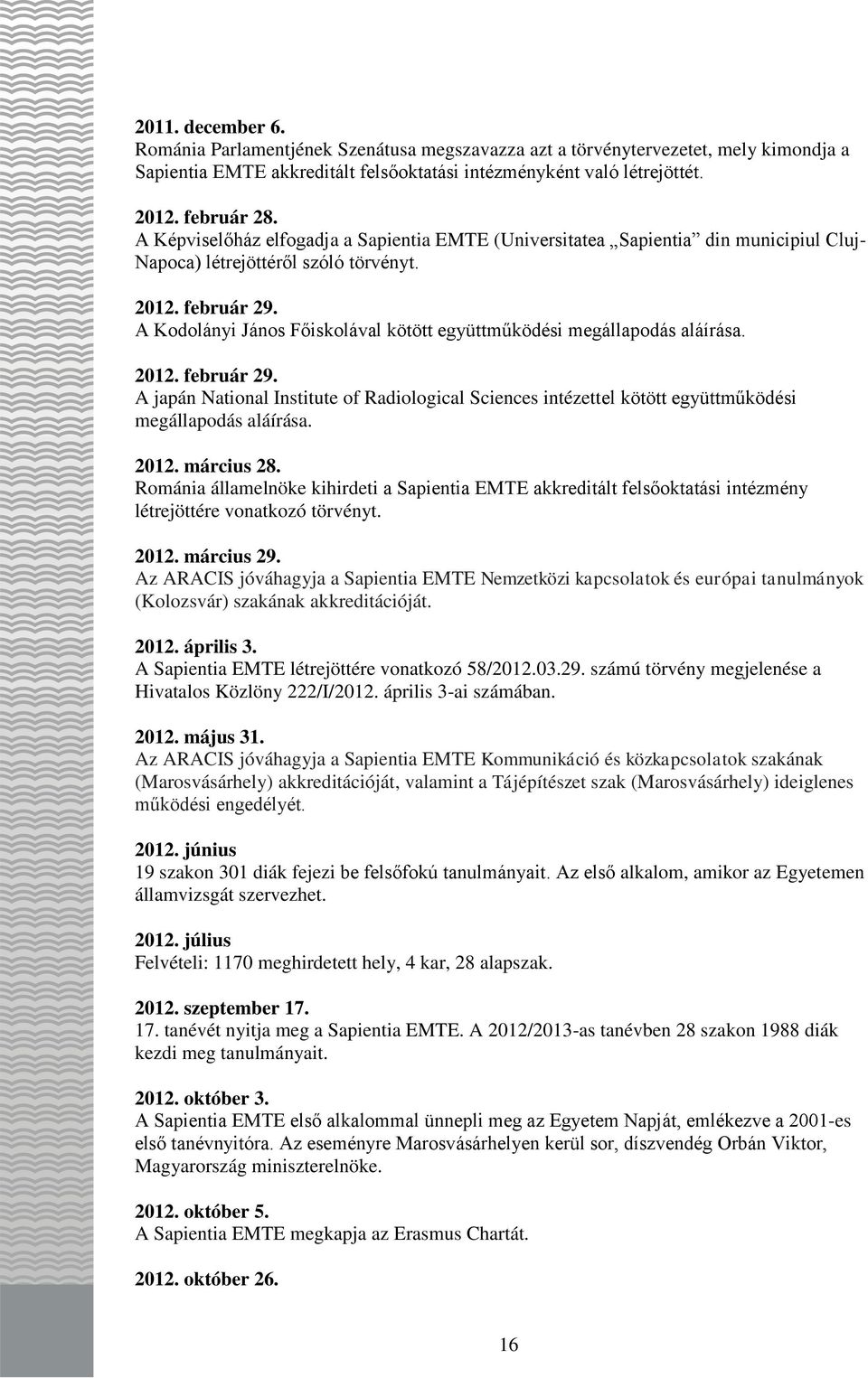 A Kodolányi János Főiskolával kötött együttműködési megállapodás aláírása. 2012. február 29. A japán National Institute of Radiological Sciences intézettel kötött együttműködési megállapodás aláírása.