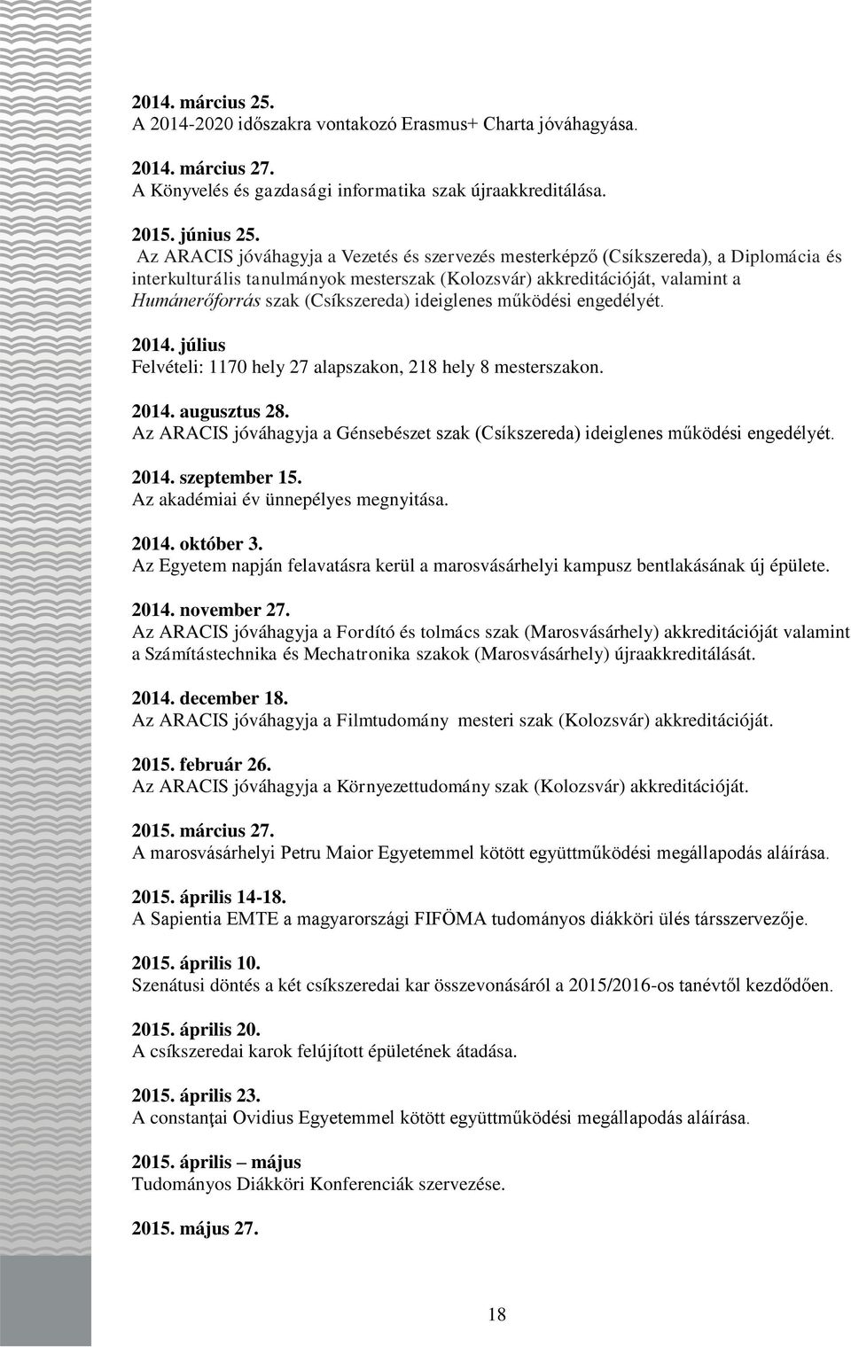 ideiglenes működési engedélyét. 2014. július Felvételi: 1170 hely 27 alapszakon, 218 hely 8 mesterszakon. 2014. augusztus 28.