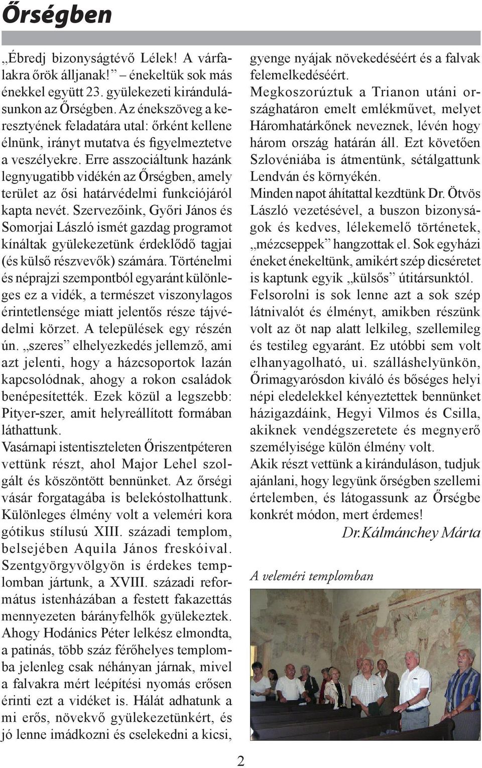 Erre asszociáltunk hazánk legnyugatibb vidékén az Őrségben, amely terület az ősi határvédelmi funkciójáról kapta nevét.