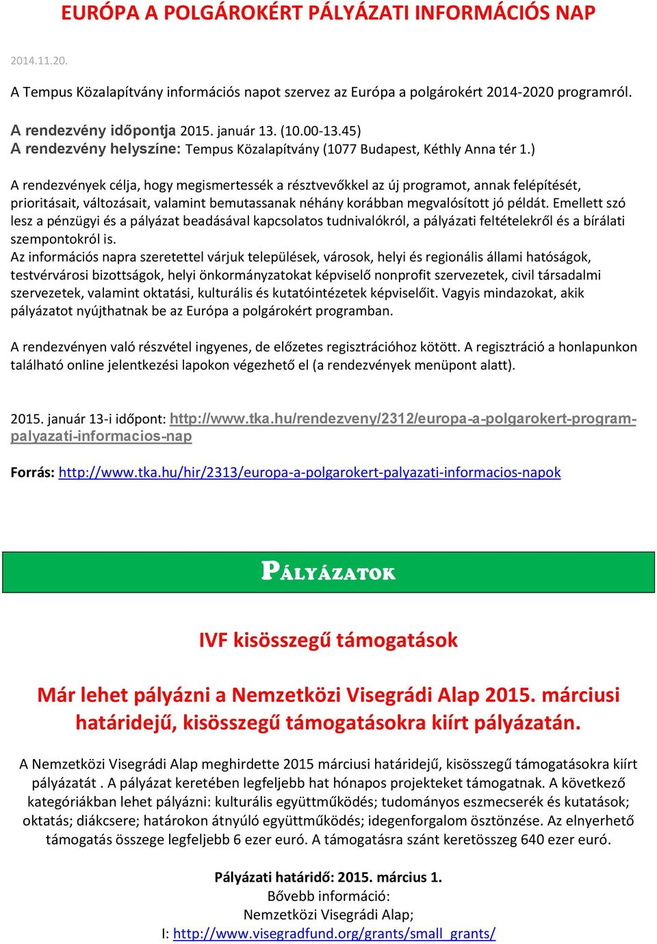 ) A rendezvények célja, hogy megismertessék a résztvevőkkel az új programot, annak felépítését, prioritásait, változásait, valamint bemutassanak néhány korábban megvalósított jó példát.