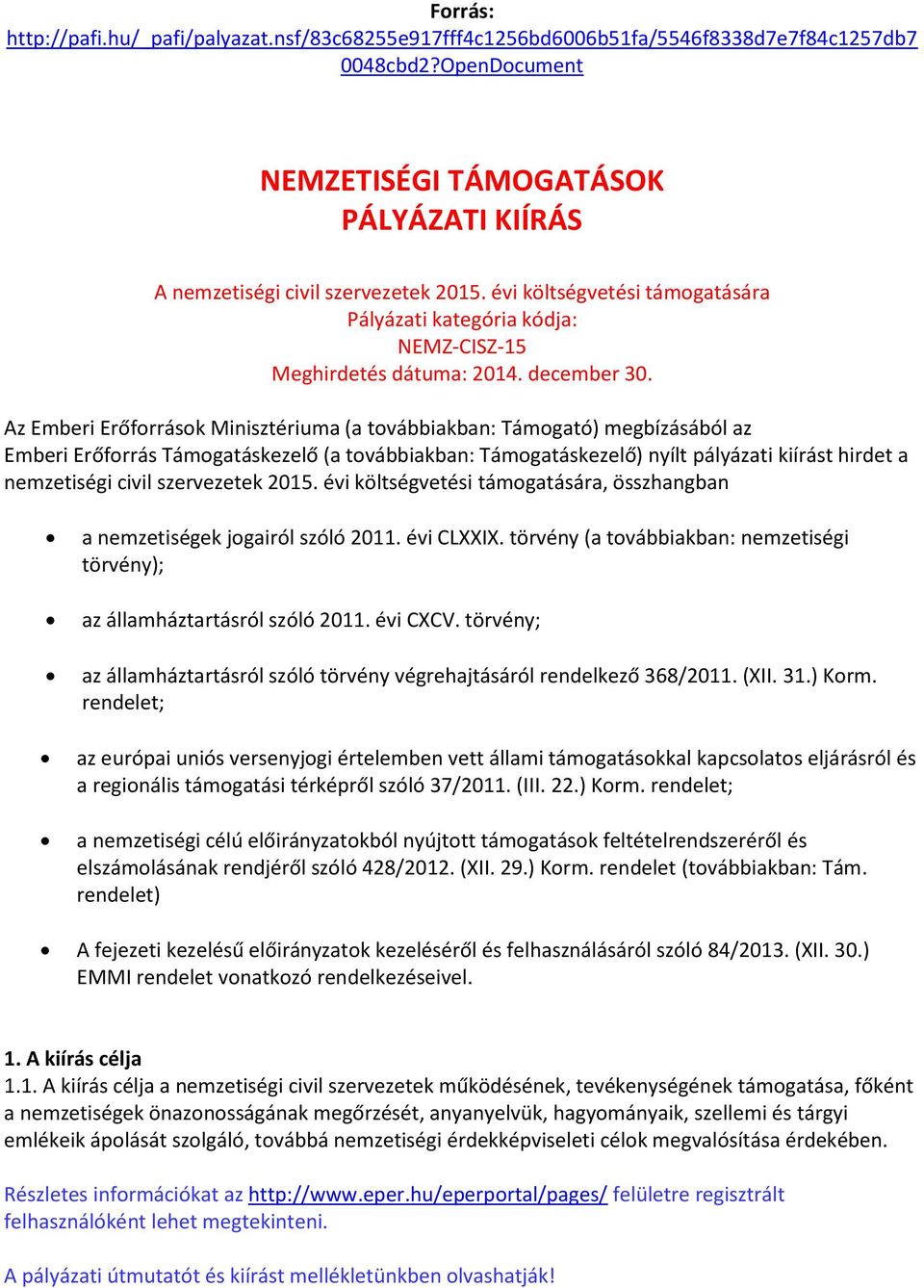 Az Emberi Erőforrások Minisztériuma (a továbbiakban: Támogató) megbízásából az Emberi Erőforrás Támogatáskezelő (a továbbiakban: Támogatáskezelő) nyílt pályázati kiírást hirdet a nemzetiségi civil