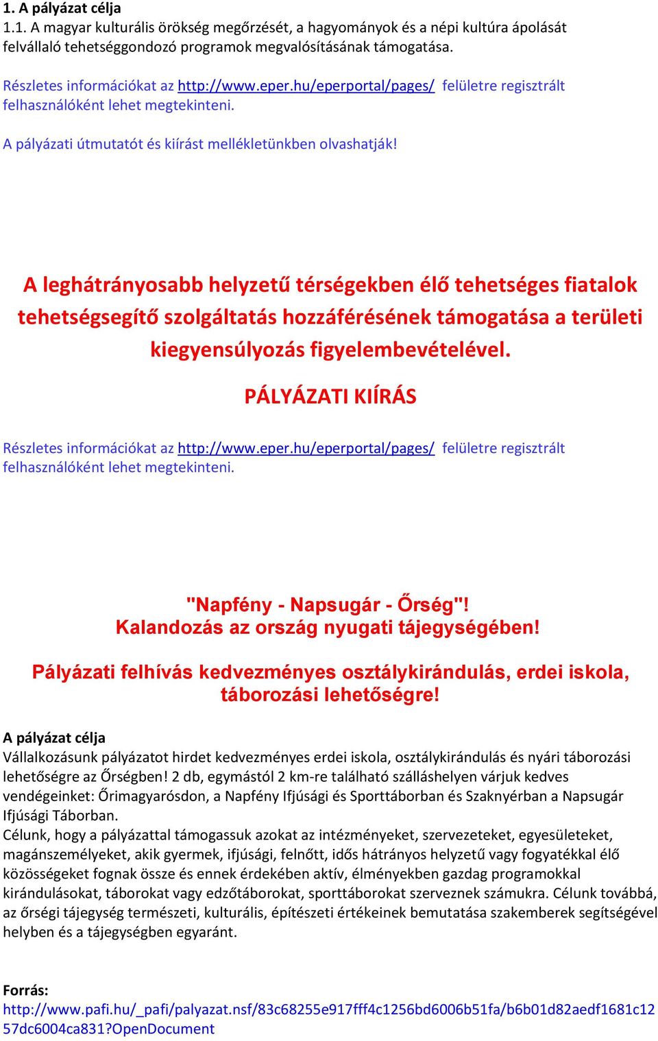 A leghátrányosabb helyzetű térségekben élő tehetséges fiatalok tehetségsegítő szolgáltatás hozzáférésének támogatása a területi kiegyensúlyozás figyelembevételével.