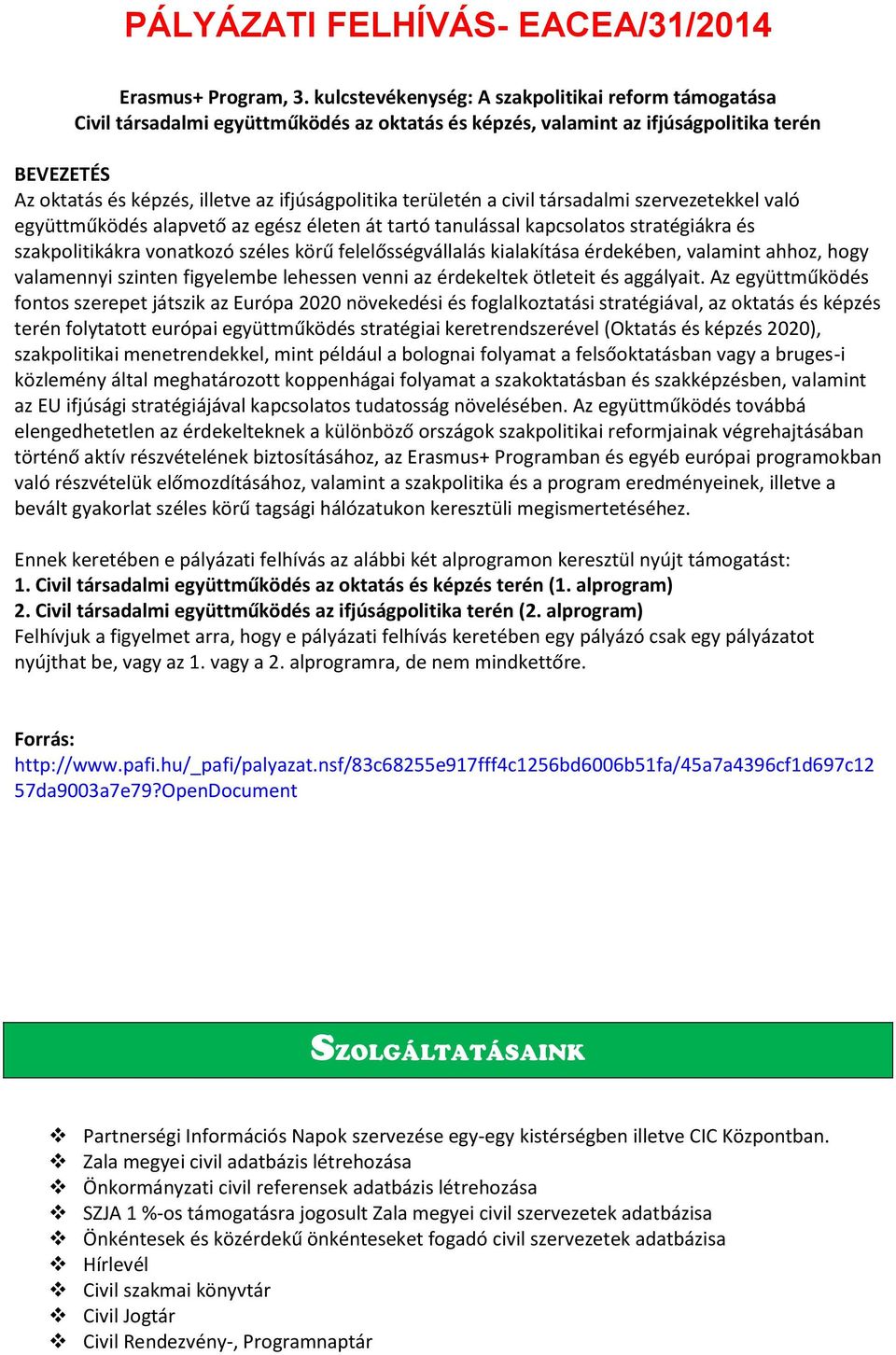 területén a civil társadalmi szervezetekkel való együttműködés alapvető az egész életen át tartó tanulással kapcsolatos stratégiákra és szakpolitikákra vonatkozó széles körű felelősségvállalás