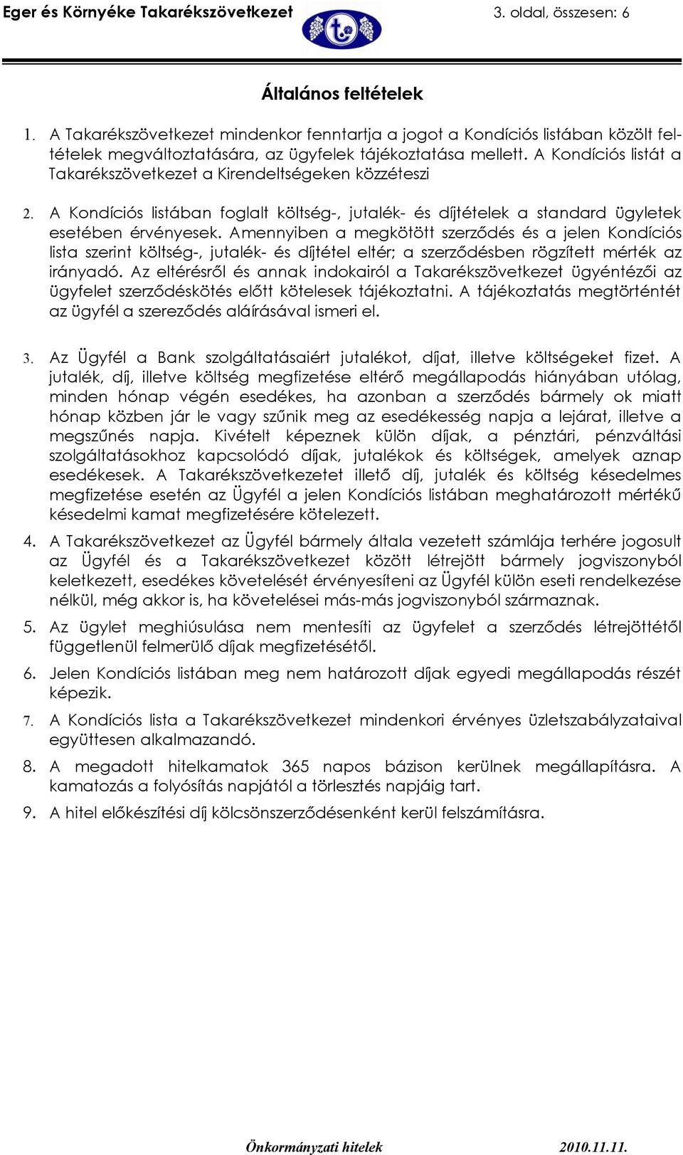 A Kondíciós listát a Takarékszövetkezet a Kirendeltségeken közzéteszi 2. A Kondíciós listában foglalt költség-, jutalék- és díjtételek a standard ügyletek esetében érvényesek.