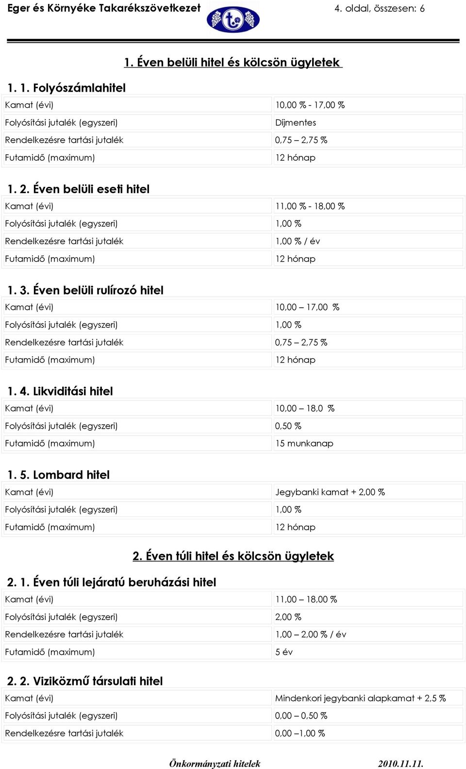 75 % 1. 2. Éven belüli eseti hitel Kamat (évi) 11,00 % - 18,00 % Rendelkezésre tartási jutalék 1,00 % / év 1. 3.