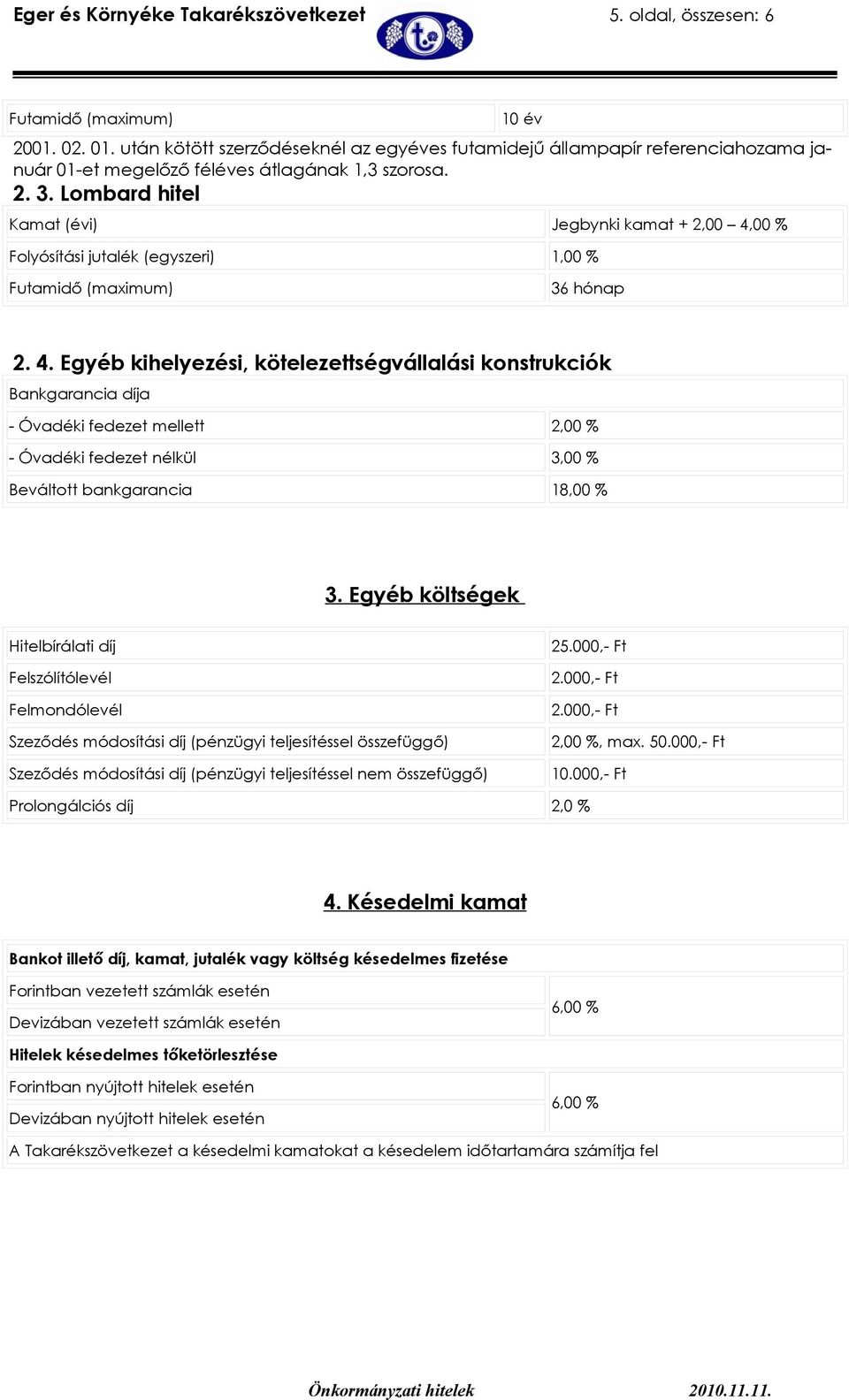 Lombard hitel 10 év Kamat (évi) Jegbynki kamat + 2,00 4,