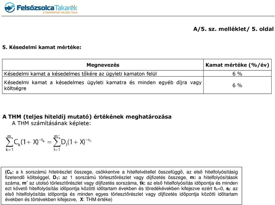 költségre 6 % A THM (teljes hiteldíj mutató) értékének meghatározása A THM számításának képlete: (C k: a k sorszámú hitelrészlet összege, csökkentve a hitelfelvétellel összefüggő, az első