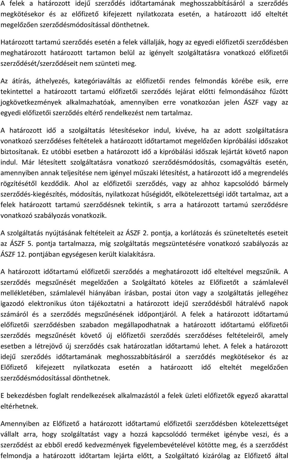 Határozott tartamú szerződés esetén a felek vállalják, hogy az egyedi előfizetői szerződésben meghatározott határozott tartamon belül az igényelt szolgáltatásra vonatkozó előfizetői