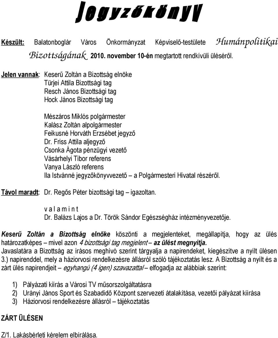 Friss Attila aljegyzı Vásárhelyi Tibor referens Vanya László referens Ila Istvánné jegyzıkönyvvezetı a Polgármesteri Hivatal részérıl. Távol maradt: Dr. Regıs Péter bizottsági tag igazoltan.