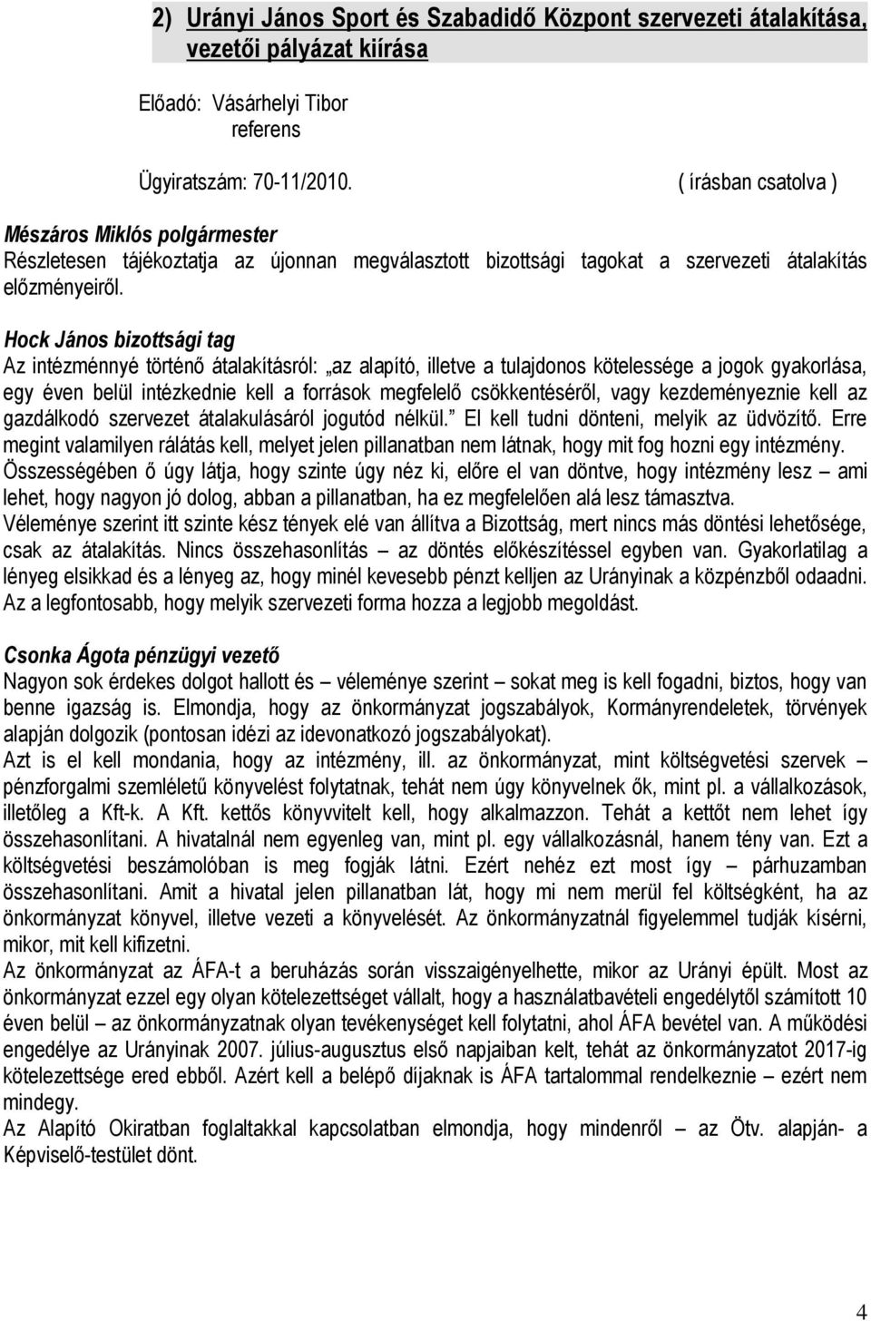 Hock János bizottsági tag Az intézménnyé történı átalakításról: az alapító, illetve a tulajdonos kötelessége a jogok gyakorlása, egy éven belül intézkednie kell a források megfelelı csökkentésérıl,