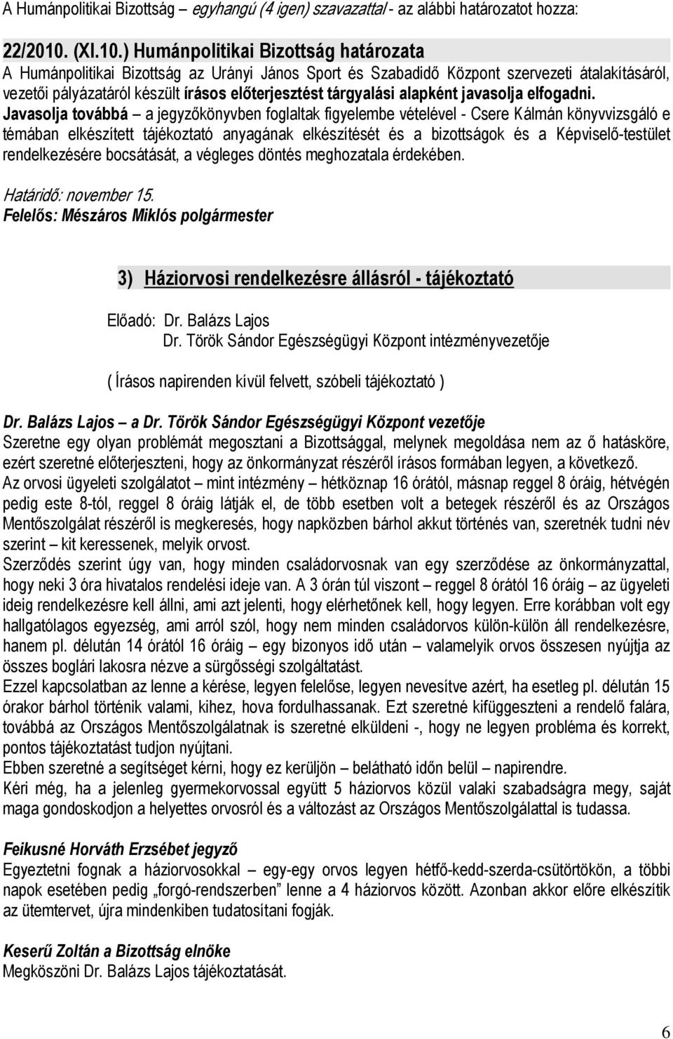 ) Humánpolitikai Bizottság határozata A Humánpolitikai Bizottság az Urányi János Sport és Szabadidı Központ szervezeti átalakításáról, vezetıi pályázatáról készült írásos elıterjesztést tárgyalási