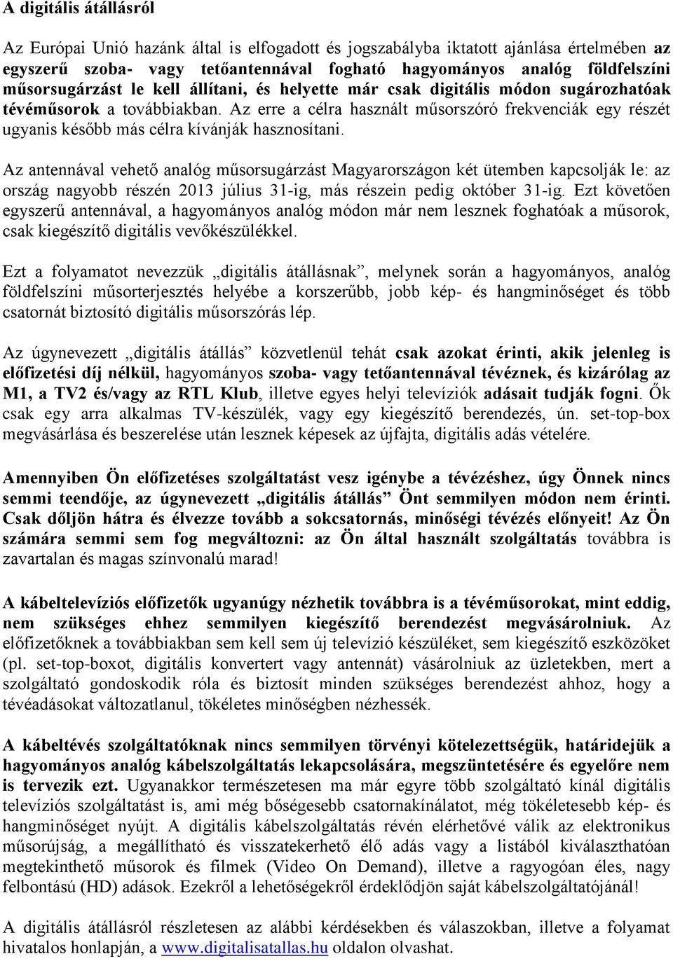 Az erre a célra használt műsorszóró frekvenciák egy részét ugyanis később más célra kívánják hasznosítani.