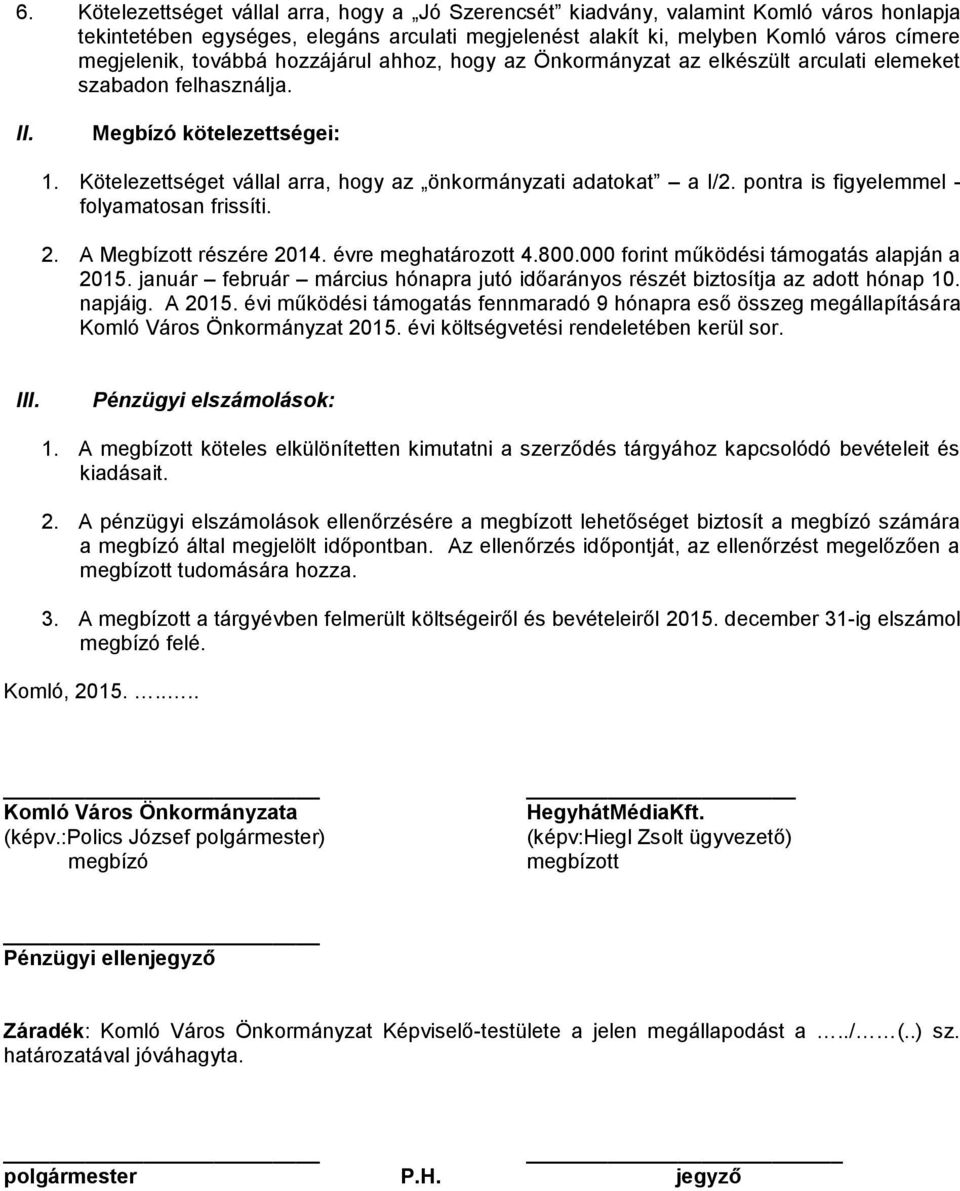 pontra is figyelemmel - folyamatosan frissíti. 2. A Megbízott részére 2014. évre meghatározott 4.800.000 forint működési támogatás alapján a 2015.