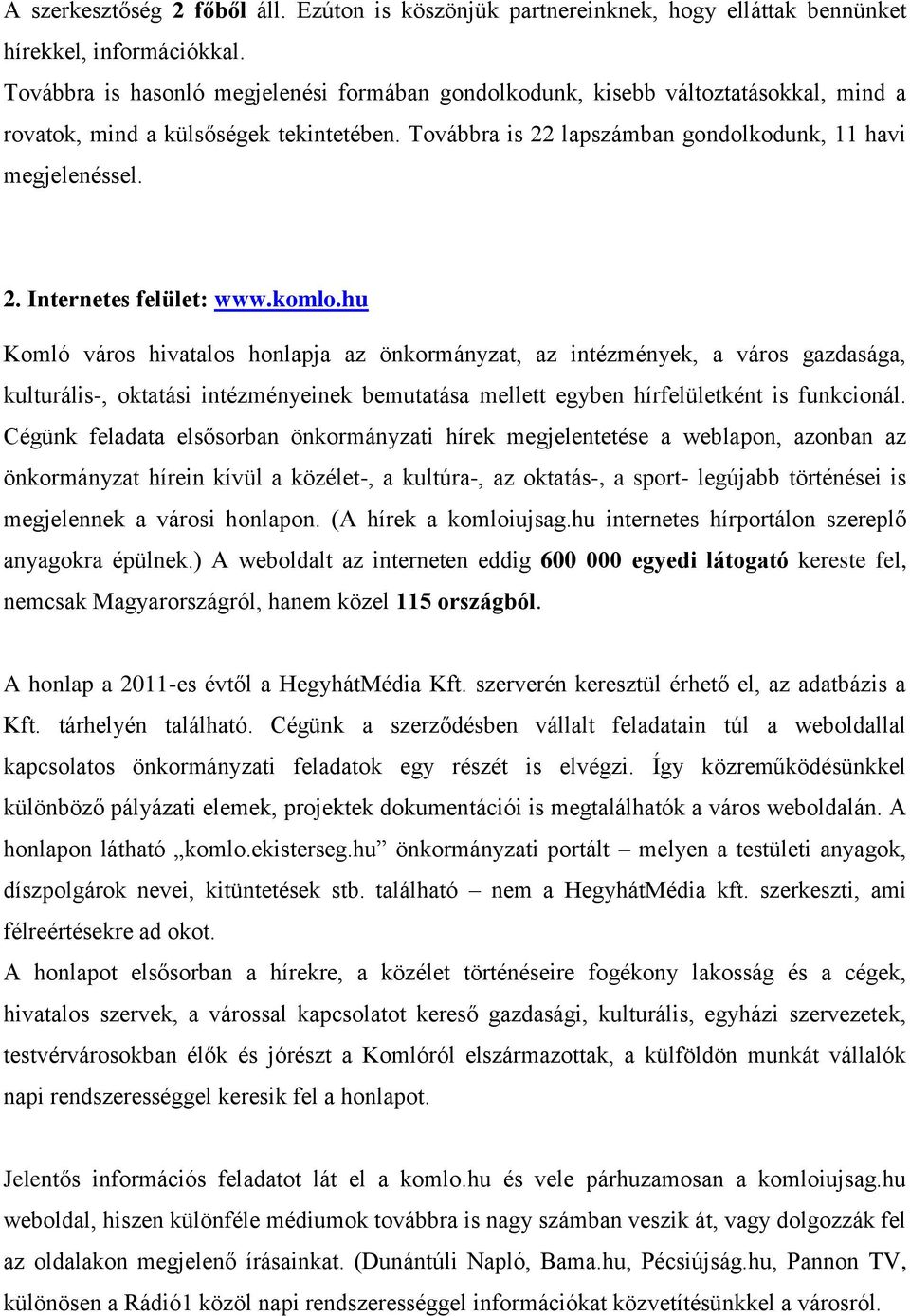 komlo.hu Komló város hivatalos honlapja az önkormányzat, az intézmények, a város gazdasága, kulturális-, oktatási intézményeinek bemutatása mellett egyben hírfelületként is funkcionál.