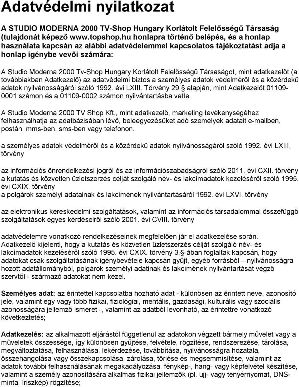 Felelősségű Társaságot, mint adatkezelőt (a továbbiakban Adatkezelő) az adatvédelmi biztos a személyes adatok védelméről és a közérdekű adatok nyilvánosságáról szóló 1992. évi LXIII. Törvény 29.