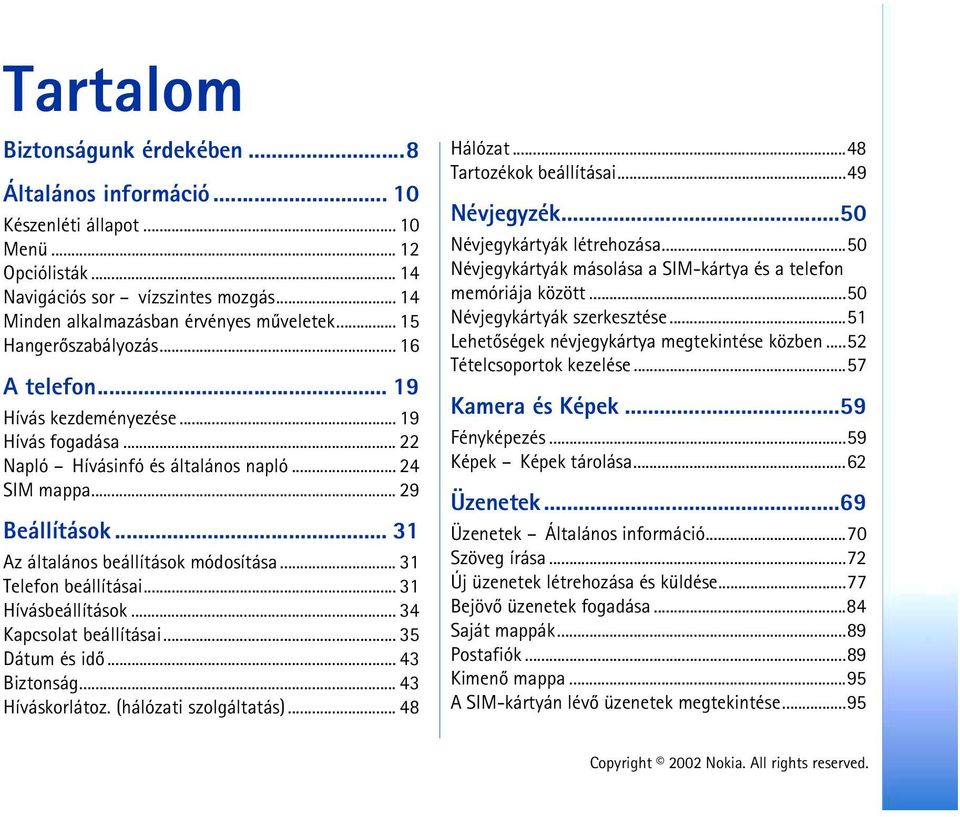 .. 31 Az általános beállítások módosítása... 31 Telefon beállításai... 31 Hívásbeállítások... 34 Kapcsolat beállításai... 35 Dátum és idõ... 43 Biztonság... 43 Híváskorlátoz. (hálózati szolgáltatás).