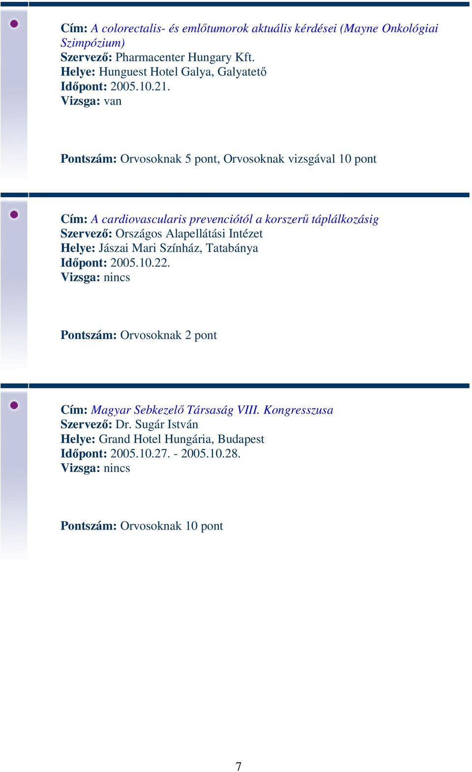 Pontszám: Orvosoknak 5 pont, Orvosoknak vizsgával 10 pont Cím: A cardiovascularis prevenciótól a korszerű táplálkozásig Szervező: Országos