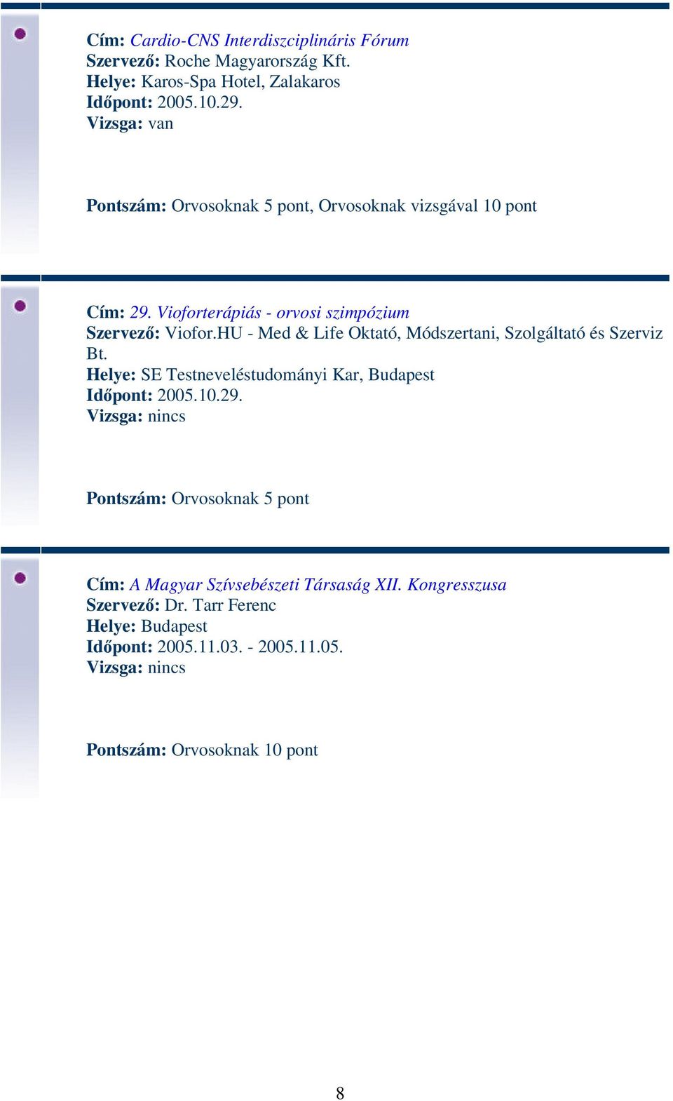 HU - Med & Life Oktató, Módszertani, Szolgáltató és Szerviz Bt. Helye: SE Testneveléstudományi Kar, Budapest Időpont: 2005.10.29.