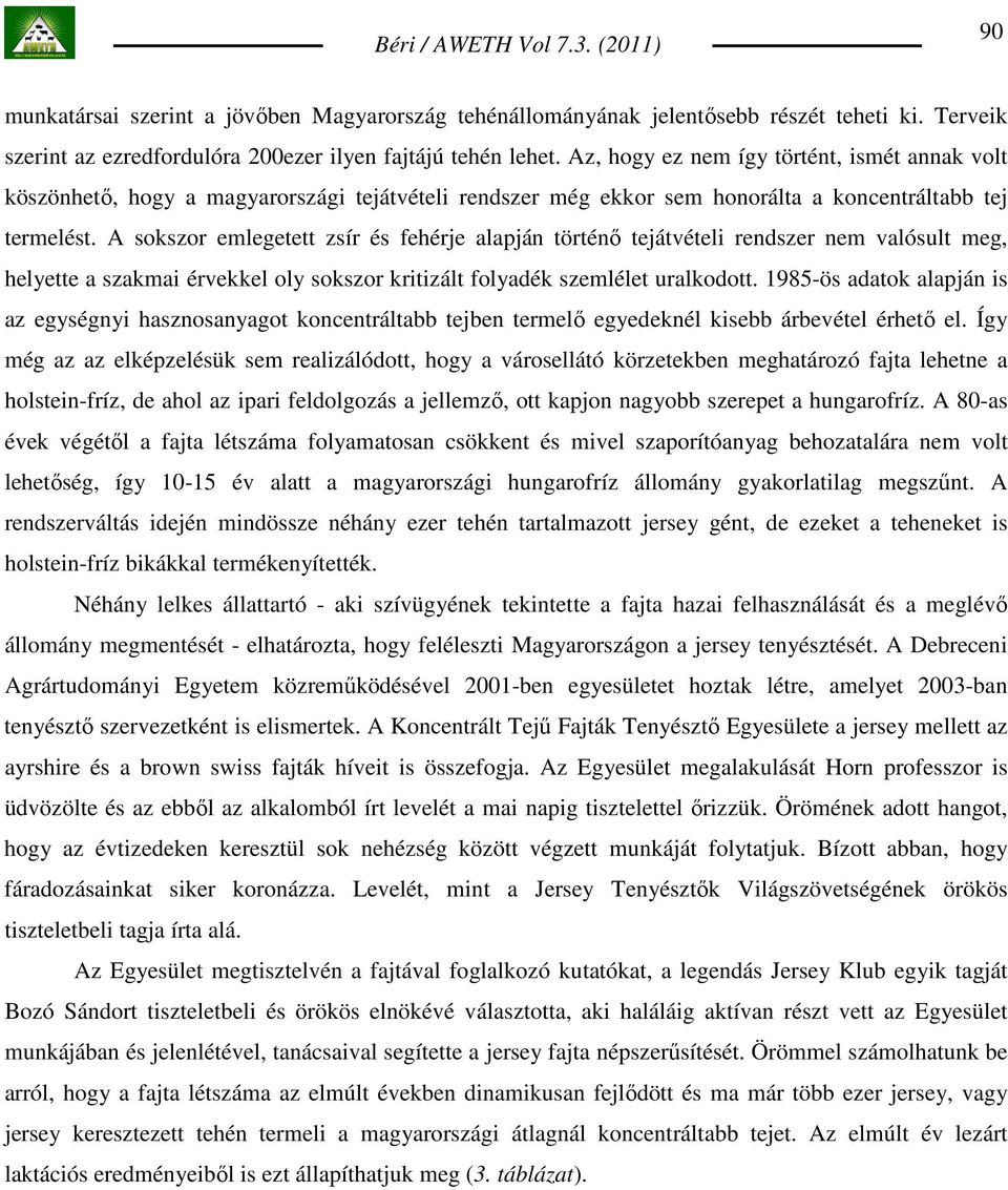 A sokszor emlegetett zsír és fehérje alapján történı tejátvételi rendszer nem valósult meg, helyette a szakmai érvekkel oly sokszor kritizált folyadék szemlélet uralkodott.