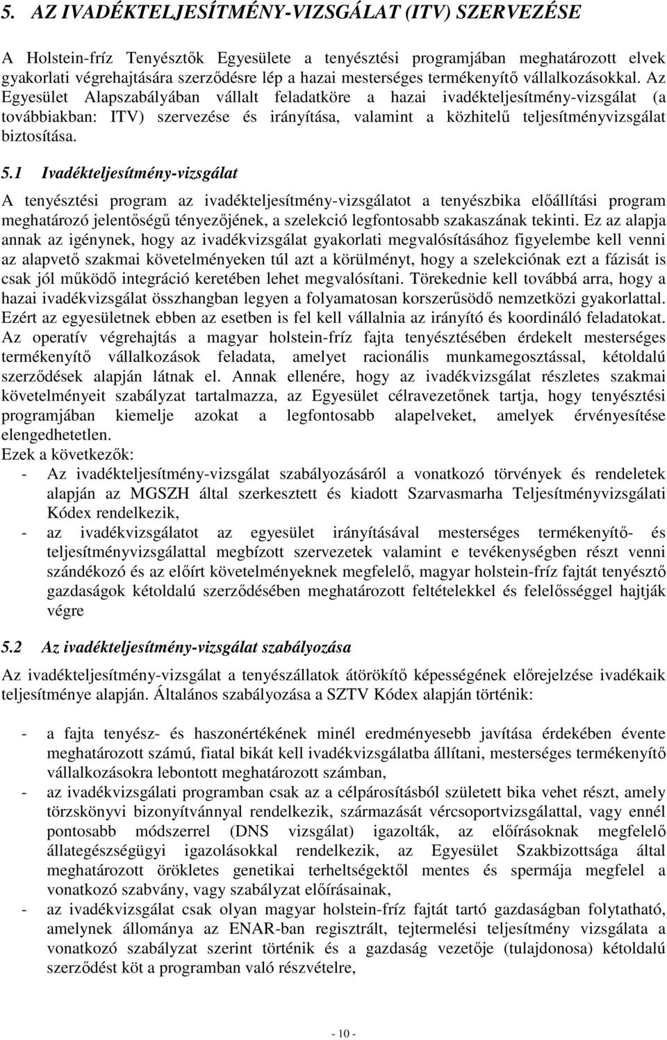 Az Egyesület Alapszabályában vállalt feladatköre a hazai ivadékteljesítmény-vizsgálat (a továbbiakban: ITV) szervezése és irányítása, valamint a közhitelű teljesítményvizsgálat biztosítása. 5.