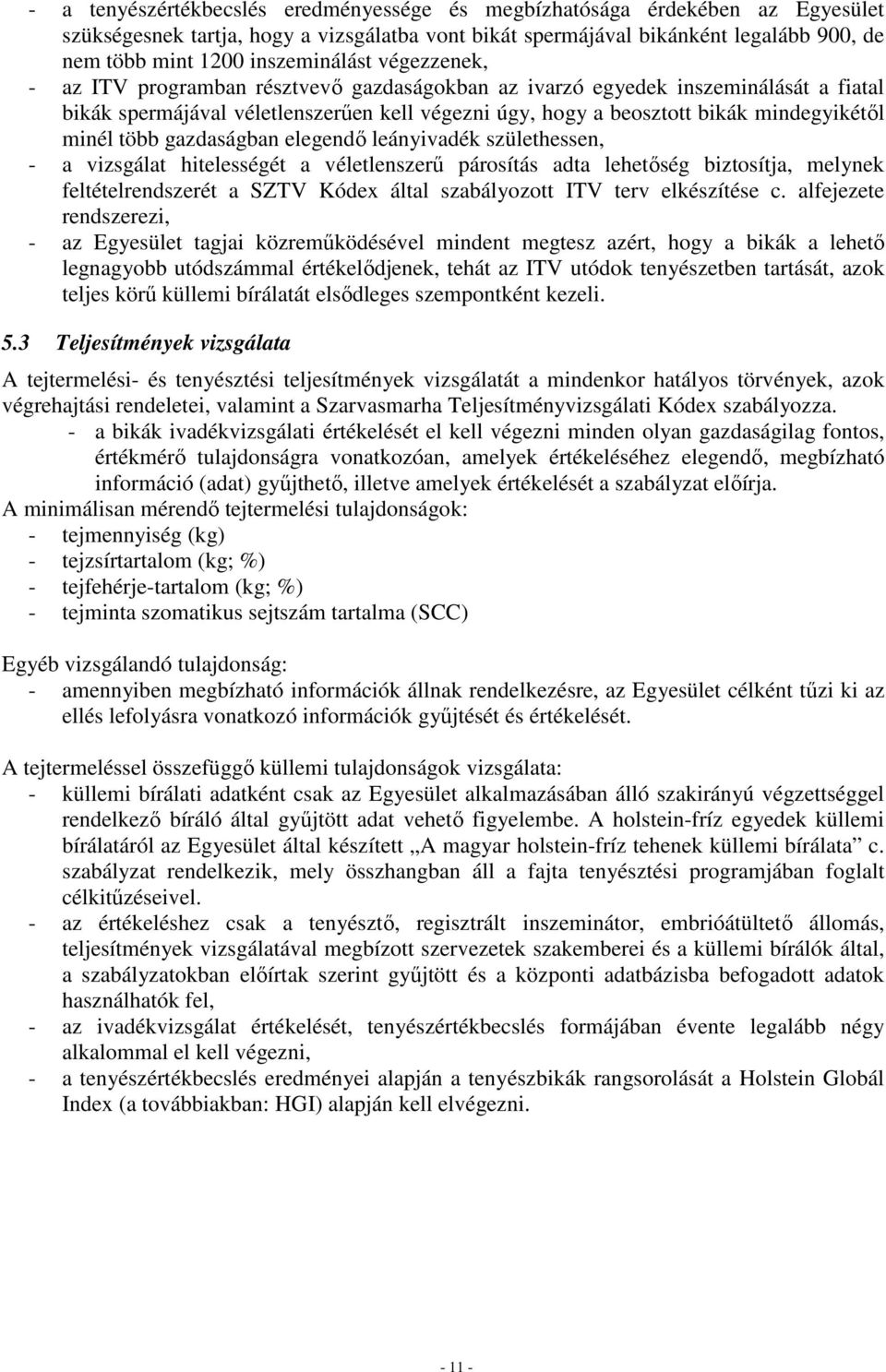 mindegyikétől minél több gazdaságban elegendő leányivadék születhessen, - a vizsgálat hitelességét a véletlenszerű párosítás adta lehetőség biztosítja, melynek feltételrendszerét a SZTV Kódex által