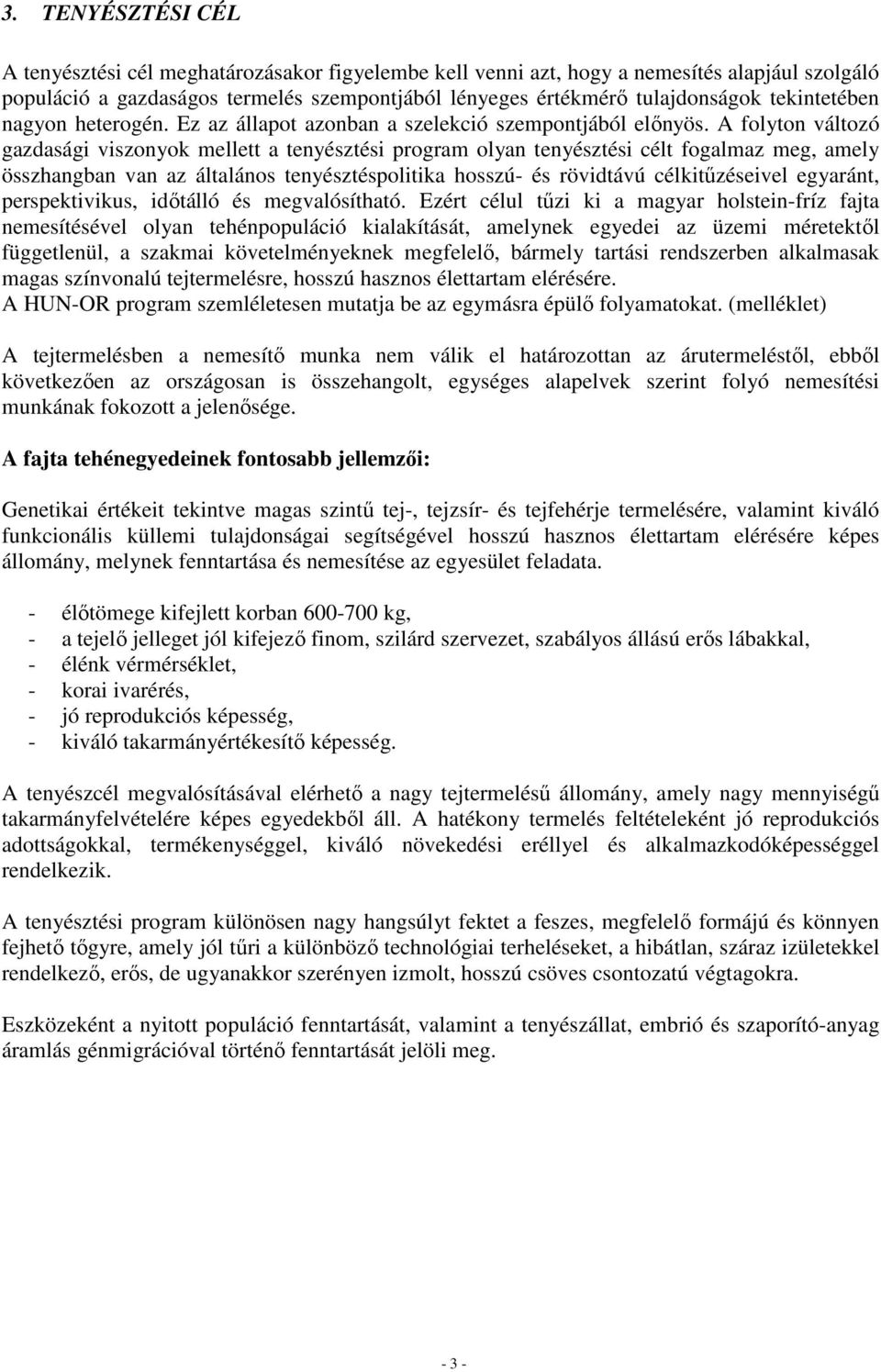 A folyton változó gazdasági viszonyok mellett a tenyésztési program olyan tenyésztési célt fogalmaz meg, amely összhangban van az általános tenyésztéspolitika hosszú- és rövidtávú célkitűzéseivel