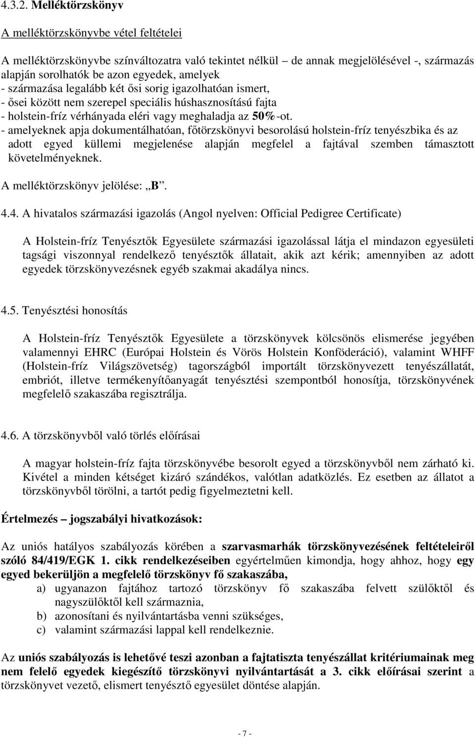 származása legalább két ősi sorig igazolhatóan ismert, - ősei között nem szerepel speciális húshasznosítású fajta - holstein-fríz vérhányada eléri vagy meghaladja az 50%-ot.