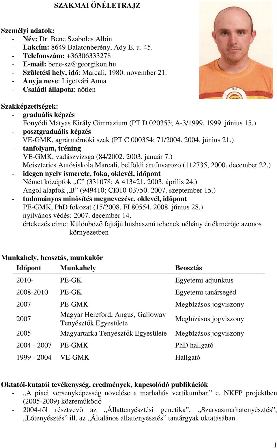 1999. június 15.) - posztgraduális képzés VE-GMK, agrármérnöki szak (PT C 000354; 71/2004. 2004. június 21.) - tanfolyam, tréning VE-GMK, vadászvizsga (84/2002. 2003. január 7.