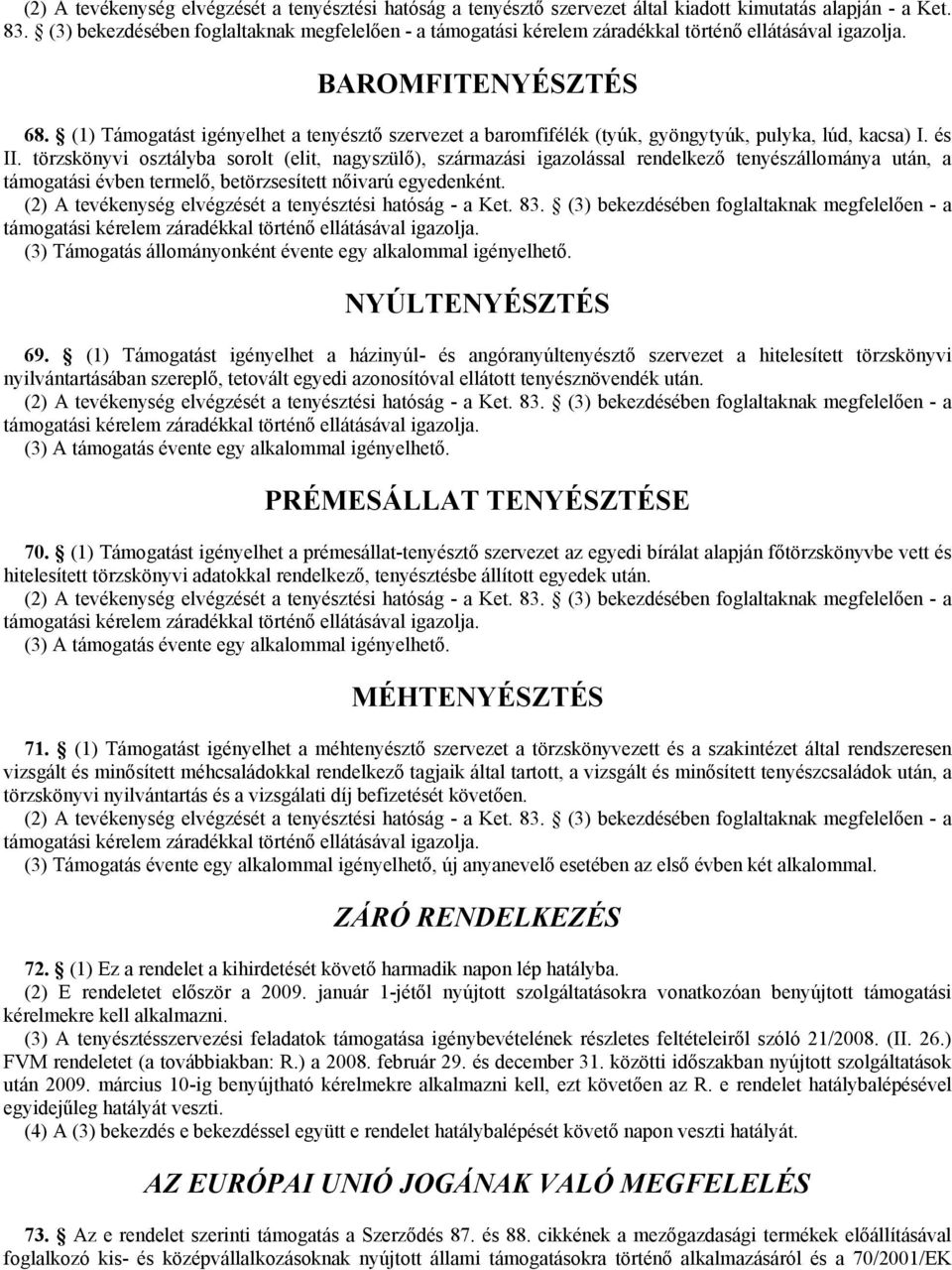 törzskönyvi osztályba sorolt (elit, nagyszülő), származási igazolással rendelkező tenyészállománya után, a támogatási évben termelő, betörzsesített nőivarú egyedenként.