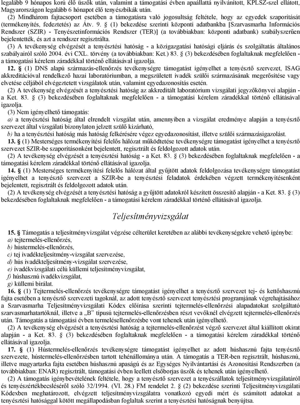 (1) bekezdése szerinti központi adatbankba [Szarvasmarha Információs Rendszer (SZIR) - Tenyészetinformációs Rendszer (TER)] (a továbbiakban: központi adatbank) szabályszerűen bejelentették, és azt a