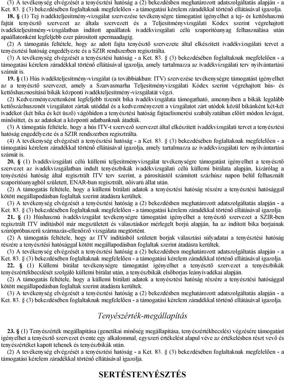 végrehajtott ivadékteljesítmény-vizsgálatban indított apaállatok ivadékvizsgálati célú szaporítóanyag felhasználása után apaállatonként legfeljebb ezer párosított spermaadagig.