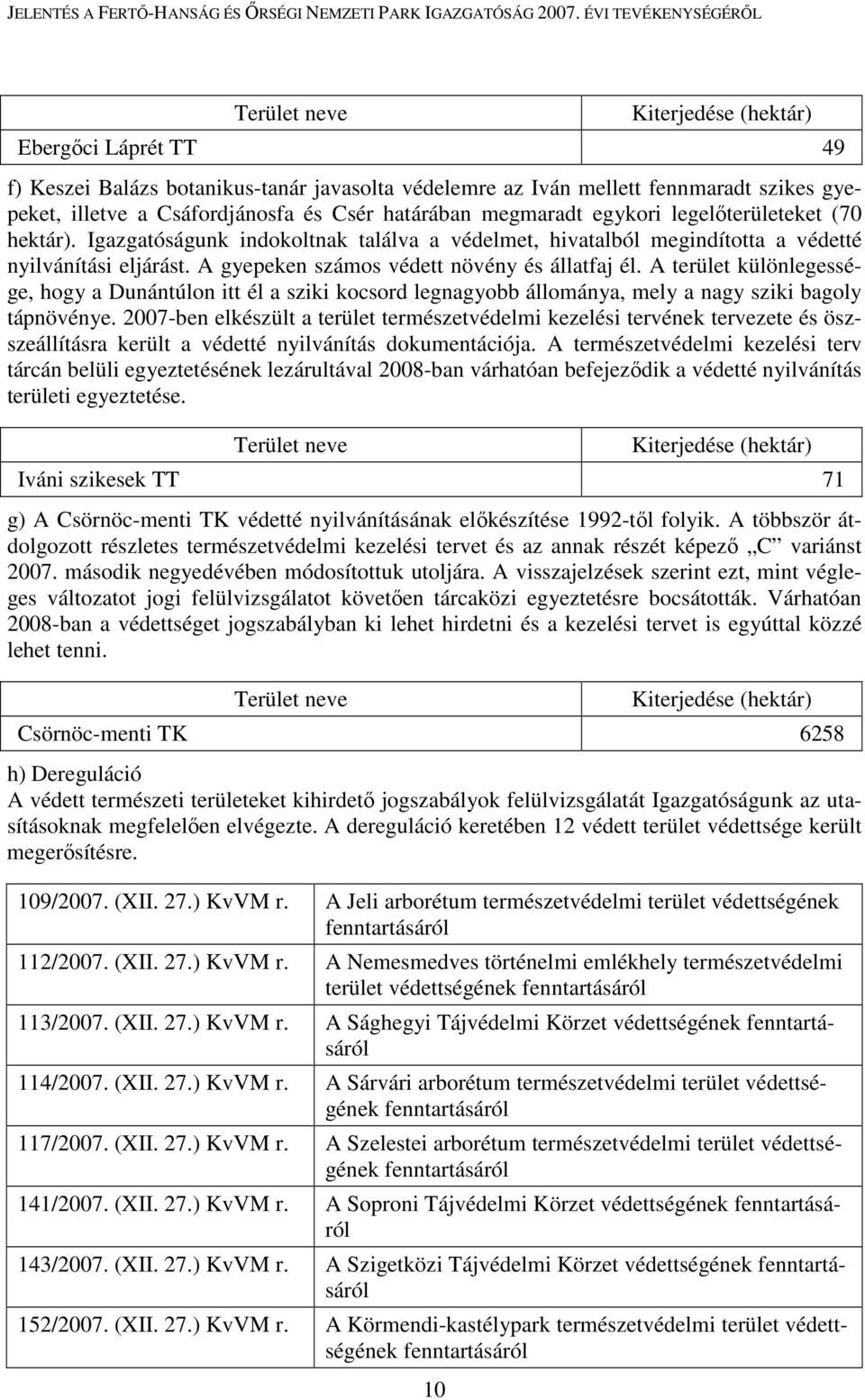 A terület különlegessége, hogy a Dunántúlon itt él a sziki kocsord legnagyobb állománya, mely a nagy sziki bagoly tápnövénye.