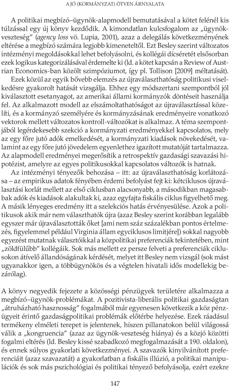Ezt Besley szerint változatos intézményi megoldásokkal lehet befolyásolni, és kollégái dícséretét elsősorban ezek logikus kategorizálásával érdemelte ki (ld.
