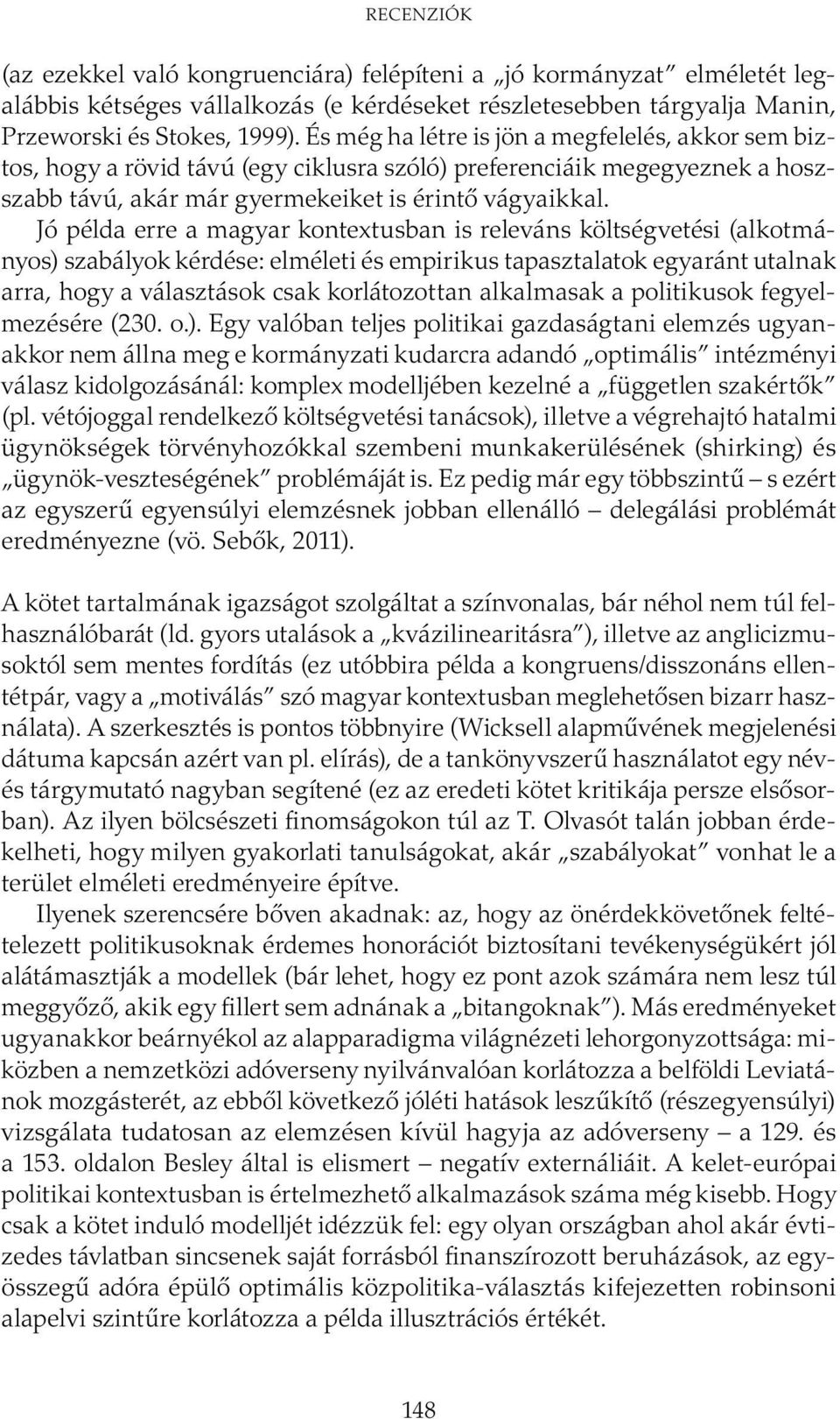 Jó példa erre a magyar kontextusban is releváns költségvetési (alkotmányos) szabályok kérdése: elméleti és empirikus tapasztalatok egyaránt utalnak arra, hogy a választások csak korlátozottan