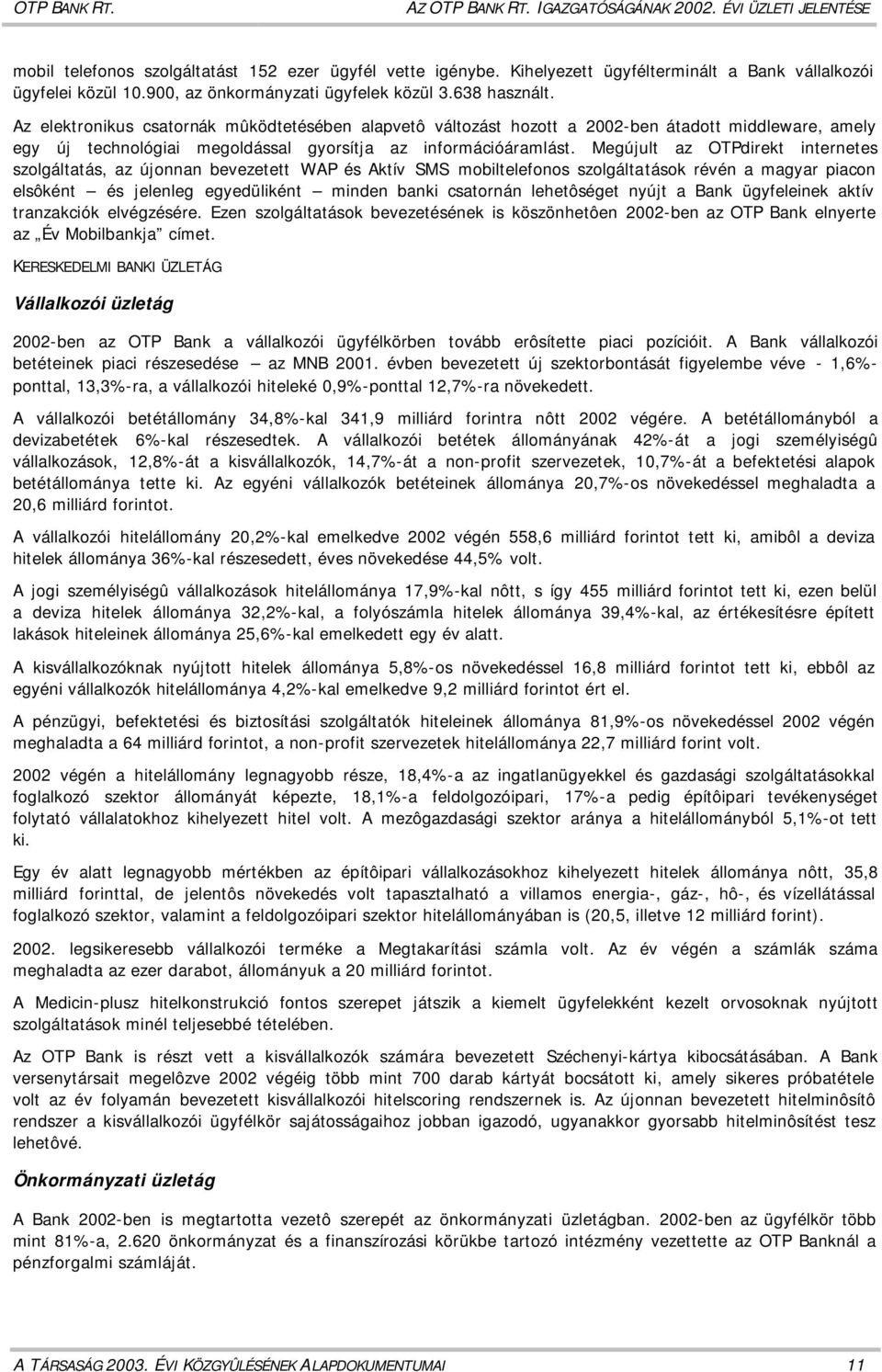 Az elektronikus csatornák mûködtetésében alapvetô változást hozott a 2002-ben átadott middleware, amely egy új technológiai megoldással gyorsítja az információáramlást.