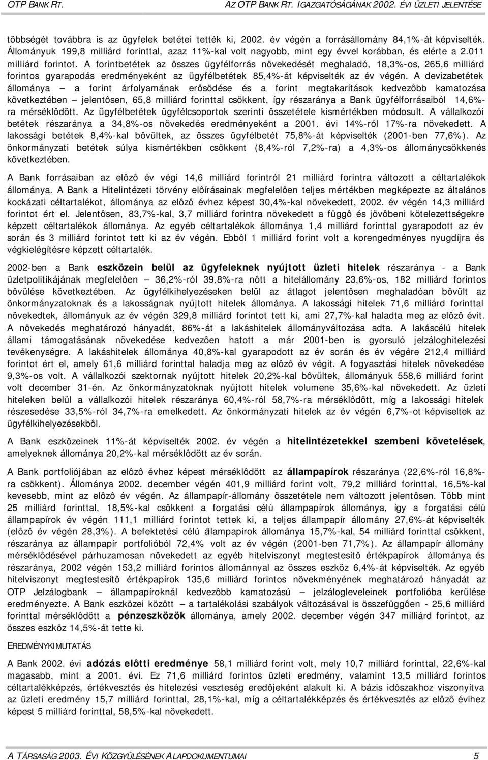 A forintbetétek az összes ügyfélforrás növekedését meghaladó, 18,3%-os, 265,6 milliárd forintos gyarapodás eredményeként az ügyfélbetétek 85,4%-át képviselték az év végén.