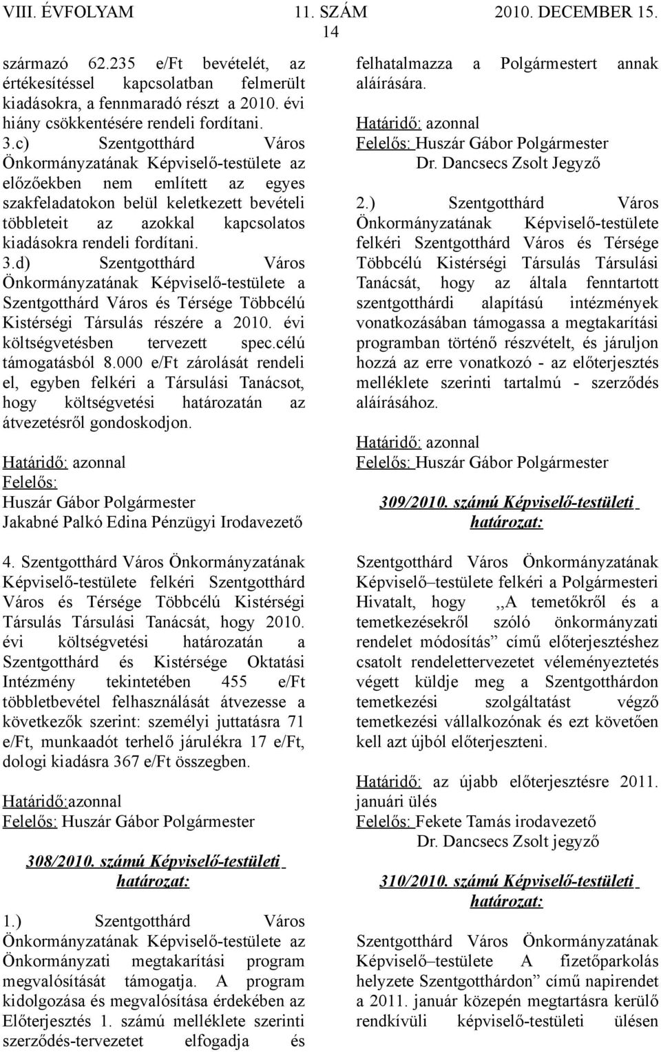 fordítani. 3.d) Szentgotthárd Város Önkormányzatának Képviselő-testülete a Szentgotthárd Város és Térsége Többcélú Kistérségi Társulás részére a 2010. évi költségvetésben tervezett spec.